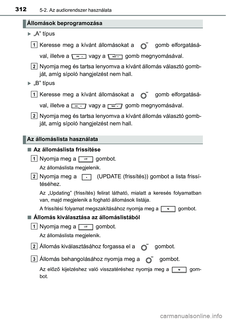 TOYOTA COROLLA 2015  Kezelési útmutató (in Hungarian) 3125-2. Az audiorendszer használata
„A” típus
Keresse meg a kívánt állomásokat a   gomb elforgatásá-
val, illetve a 
vagy a   gomb megnyomásával.
Nyomja meg és tartsa lenyomva a k