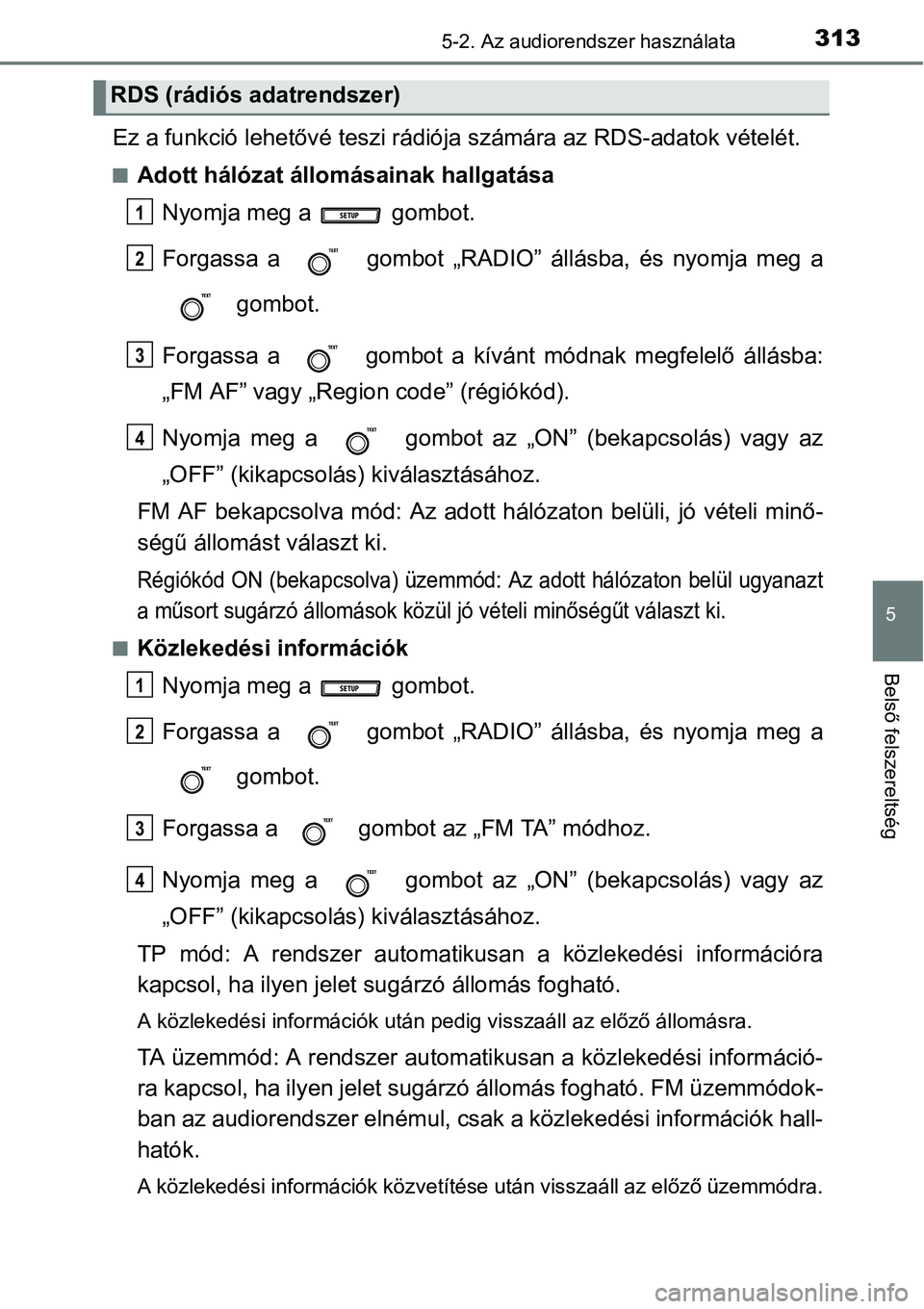 TOYOTA COROLLA 2015  Kezelési útmutató (in Hungarian) 3135-2. Az audiorendszer használata
5
Belső felszereltség
Ez a funkció lehetővé teszi rádiója számára az RDS-adatok vételét.
nAdott hálózat állomásainak hallgatása
Nyomja meg a   gomb