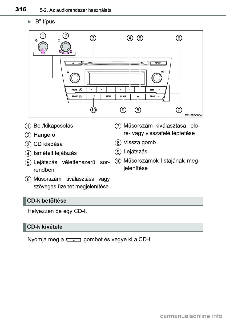 TOYOTA COROLLA 2015  Kezelési útmutató (in Hungarian) 3165-2. Az audiorendszer használata
„B” típus
Helyezzen be egy CD-t.
Nyomja meg a   gombot és vegye ki a CD-t.Be-/kikapcsolás
Hangerő
CD kiadása
Ismételt lejátszás
Lejátszás véletle