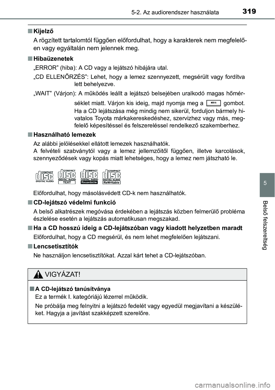 TOYOTA COROLLA 2015  Kezelési útmutató (in Hungarian) 3195-2. Az audiorendszer használata
5
Belső felszereltség
nKijelző
A rögzített tartalomtól függően előfordulhat, hogy a karakterek nem megfelelő-
en vagy egyáltalán nem jelennek meg.
nHib