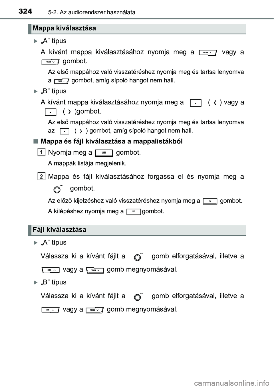 TOYOTA COROLLA 2015 Kezelési útmutató (in Hungarian) 3245-2. Az audiorendszer használata
„A” típus
A kívánt mappa kiválasztásához nyomja meg a vagy a
gombot.
Az első mappához való visszatéréshez nyomja meg és tartsa lenyomva
a
g TOYOTA COROLLA 2015 Kezelési útmutató (in Hungarian) 3245-2. Az audiorendszer használata
„A” típus
A kívánt mappa kiválasztásához nyomja meg a vagy a
gombot.
Az első mappához való visszatéréshez nyomja meg és tartsa lenyomva
a
g
