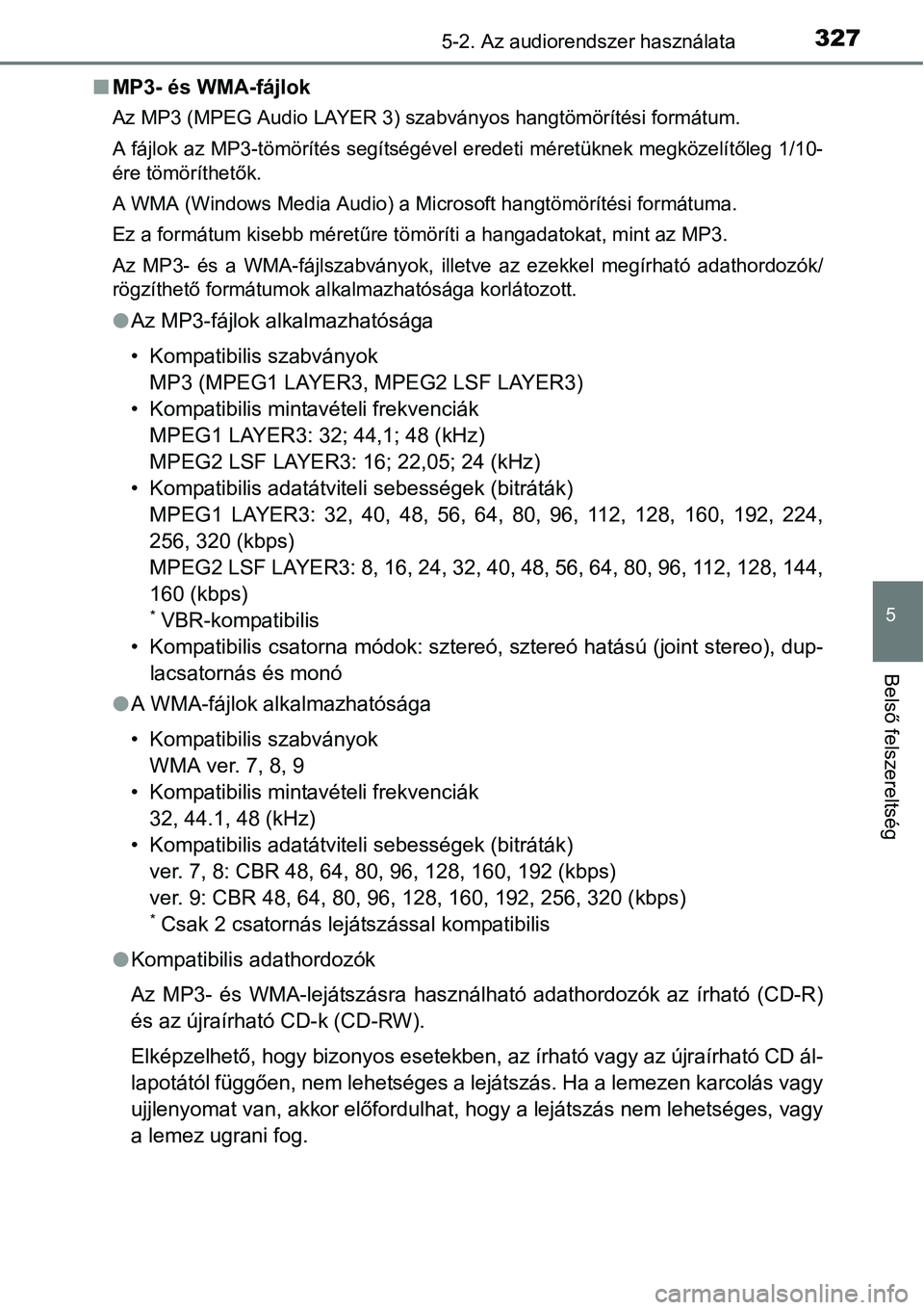 TOYOTA COROLLA 2015 Kezelési útmutató (in Hungarian) 3275-2. Az audiorendszer használata
5
Belső felszereltség
nMP3- és WMA-fájlok
Az MP3 (MPEG Audio LAYER 3) szabványos hangtömörítési formátum.
A fájlok az MP3-tömörítés segítségével TOYOTA COROLLA 2015 Kezelési útmutató (in Hungarian) 3275-2. Az audiorendszer használata
5
Belső felszereltség
nMP3- és WMA-fájlok
Az MP3 (MPEG Audio LAYER 3) szabványos hangtömörítési formátum.
A fájlok az MP3-tömörítés segítségével