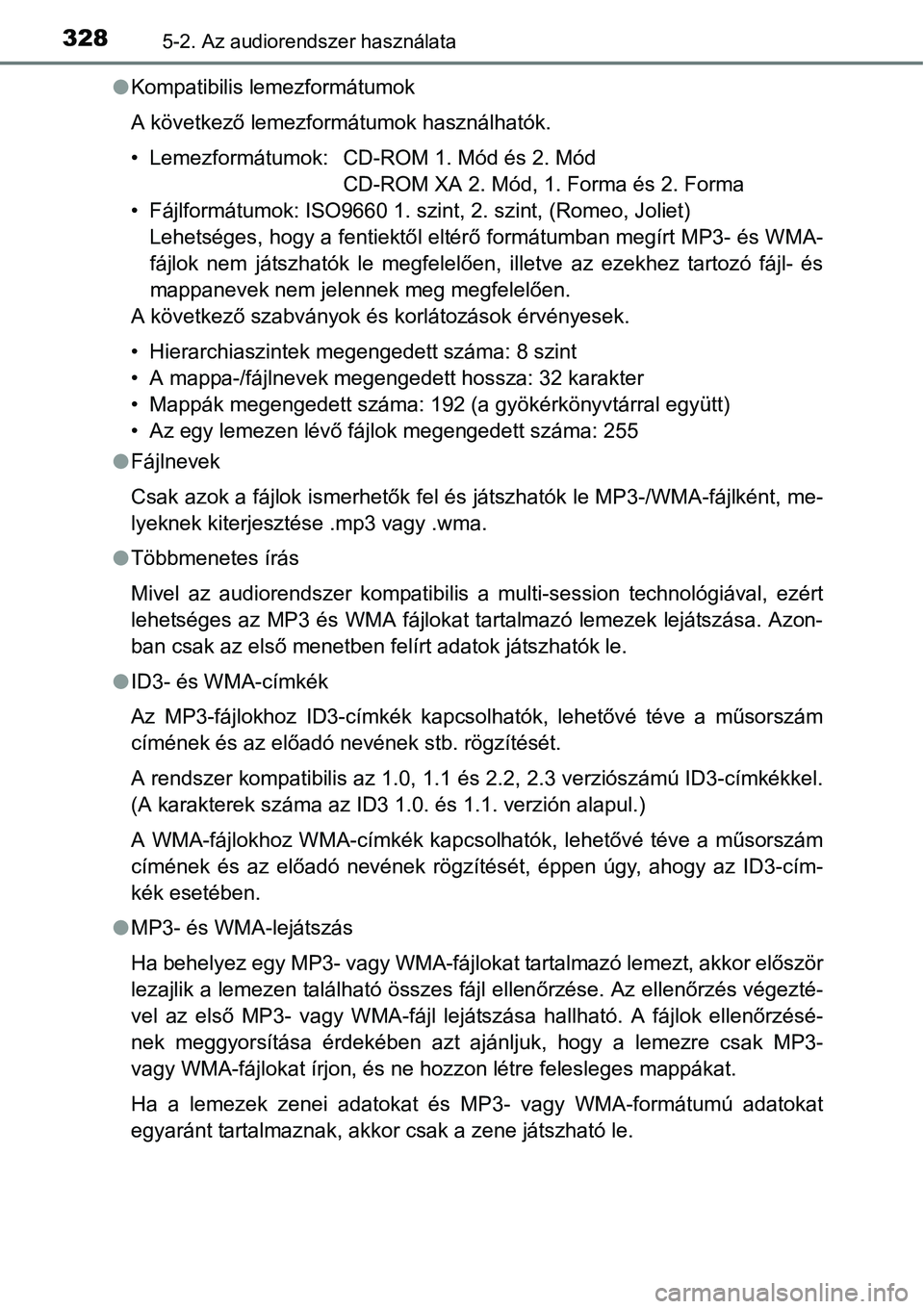 TOYOTA COROLLA 2015 Kezelési útmutató (in Hungarian) 3285-2. Az audiorendszer használata
lKompatibilis lemezformátumok
A következő lemezformátumok használhatók.
• Lemezformátumok: CD-ROM 1. Mód és 2. Mód
CD-ROM XA 2. Mód, 1. Forma és 2. F TOYOTA COROLLA 2015 Kezelési útmutató (in Hungarian) 3285-2. Az audiorendszer használata
lKompatibilis lemezformátumok
A következő lemezformátumok használhatók.
• Lemezformátumok: CD-ROM 1. Mód és 2. Mód
CD-ROM XA 2. Mód, 1. Forma és 2. F