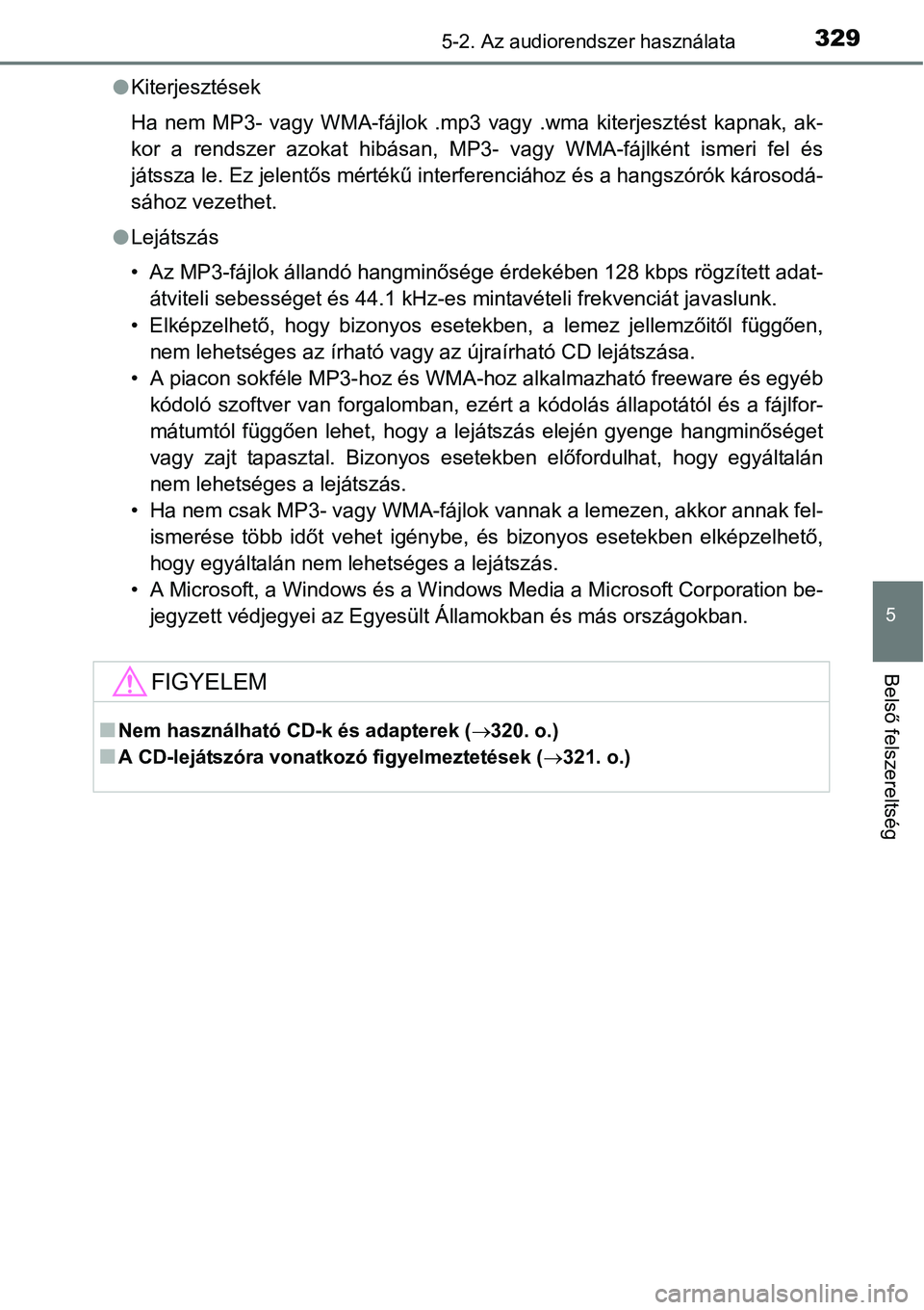 TOYOTA COROLLA 2015 Kezelési útmutató (in Hungarian) 3295-2. Az audiorendszer használata
5
Belső felszereltség
lKiterjesztések
Ha nem MP3- vagy WMA-fájlok .mp3 vagy .wma kiterjesztést kapnak, ak-
kor a rendszer azokat hibásan, MP3- vagy WMA-fájl TOYOTA COROLLA 2015 Kezelési útmutató (in Hungarian) 3295-2. Az audiorendszer használata
5
Belső felszereltség
lKiterjesztések
Ha nem MP3- vagy WMA-fájlok .mp3 vagy .wma kiterjesztést kapnak, ak-
kor a rendszer azokat hibásan, MP3- vagy WMA-fájl