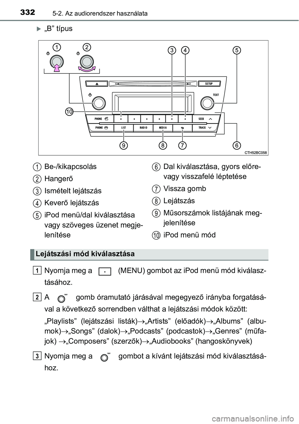 TOYOTA COROLLA 2015  Kezelési útmutató (in Hungarian) 3325-2. Az audiorendszer használata
„B” típus
Nyomja meg a   (MENU) gombot az iPod menü mód kiválasz-
tásához.
A   gomb óramutató járásával megegyező irányba forgatásá-
val a k