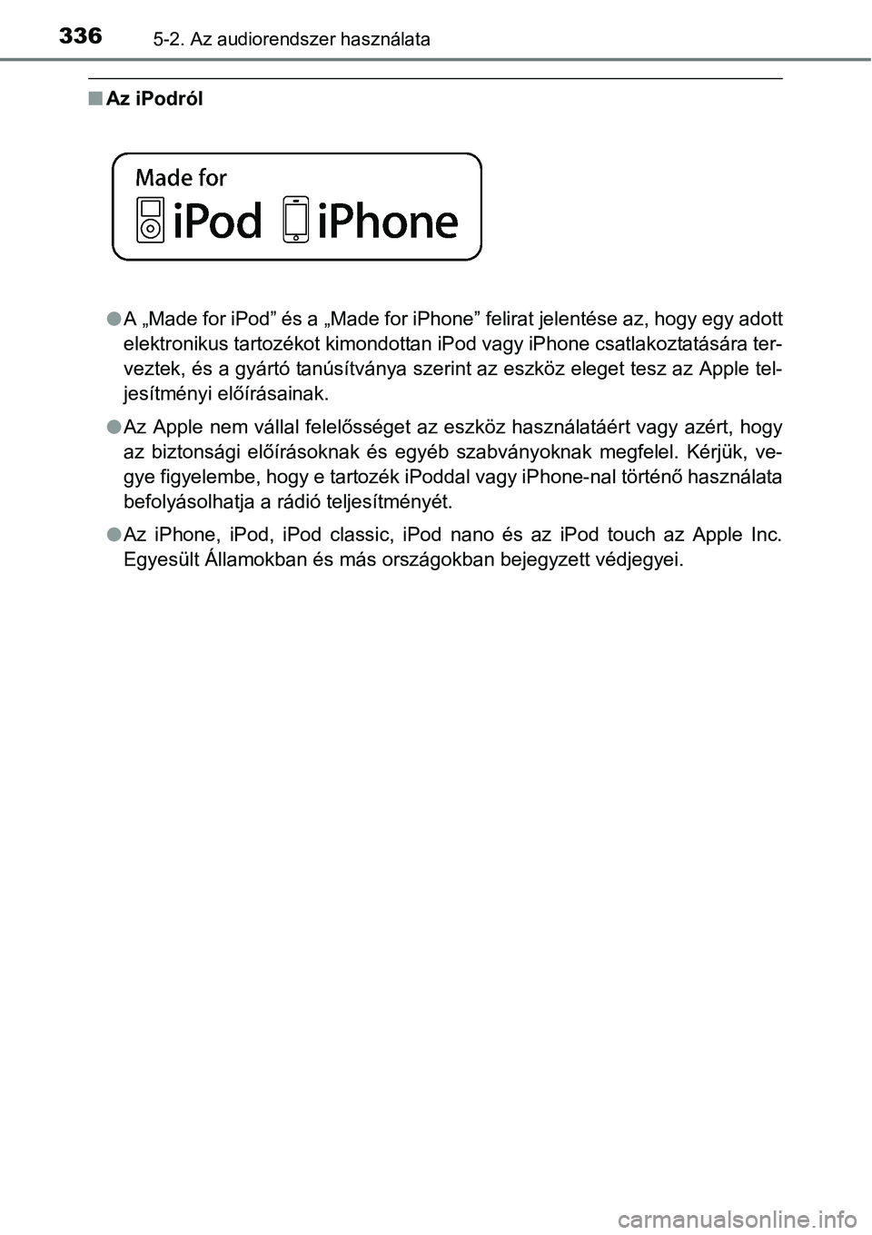 TOYOTA COROLLA 2015  Kezelési útmutató (in Hungarian) 3365-2. Az audiorendszer használata
nAz iPodról 
lA „Made for iPod” és a „Made for iPhone” felirat jelentése az, hogy egy adott
elektronikus tartozékot kimondottan iPod vagy iPhone csatla