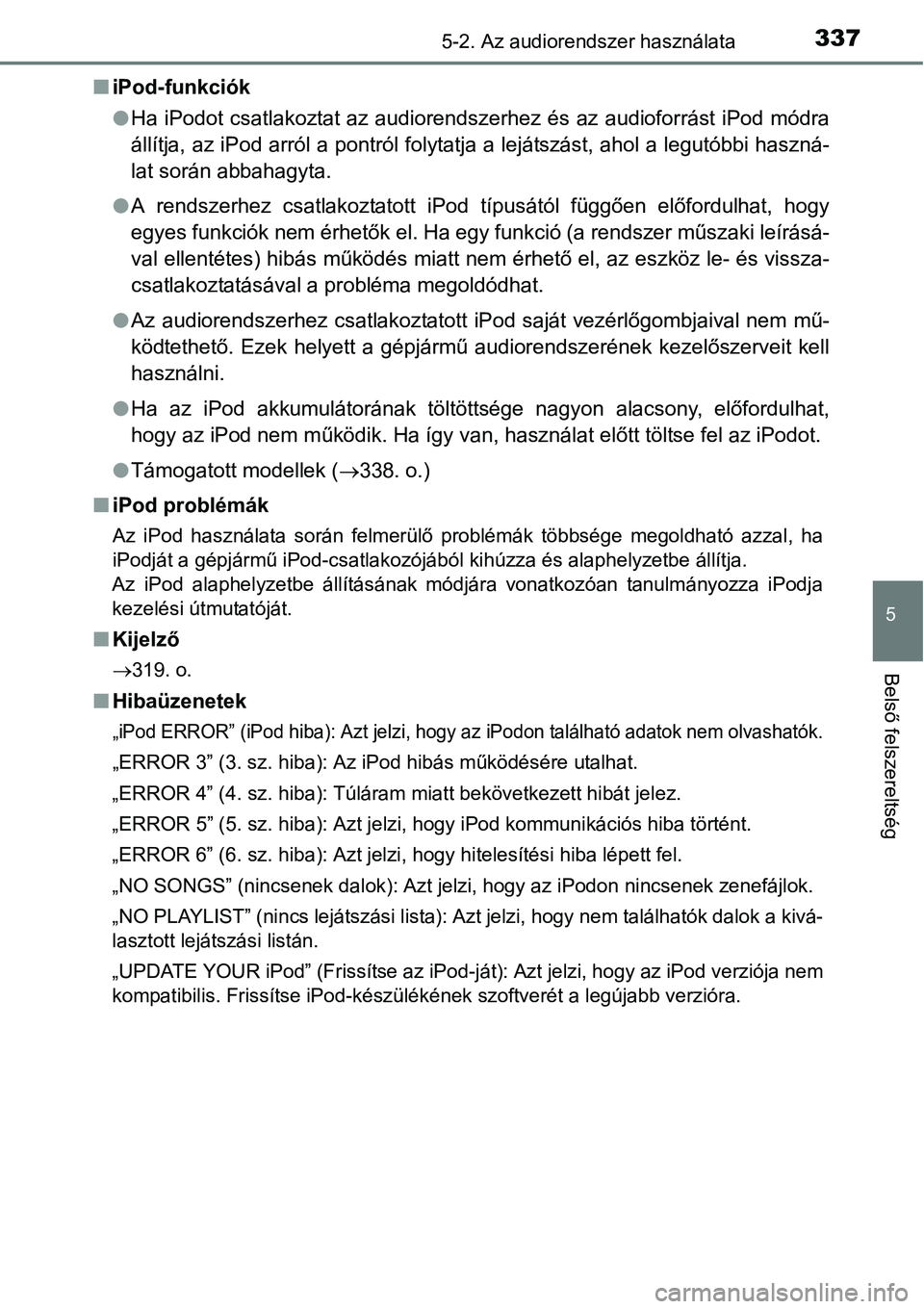 TOYOTA COROLLA 2015  Kezelési útmutató (in Hungarian) 3375-2. Az audiorendszer használata
5
Belső felszereltség
niPod-funkciók
lHa iPodot csatlakoztat az audiorendszerhez és az audioforrást iPod módra
állítja, az iPod arról a pontról folytatja