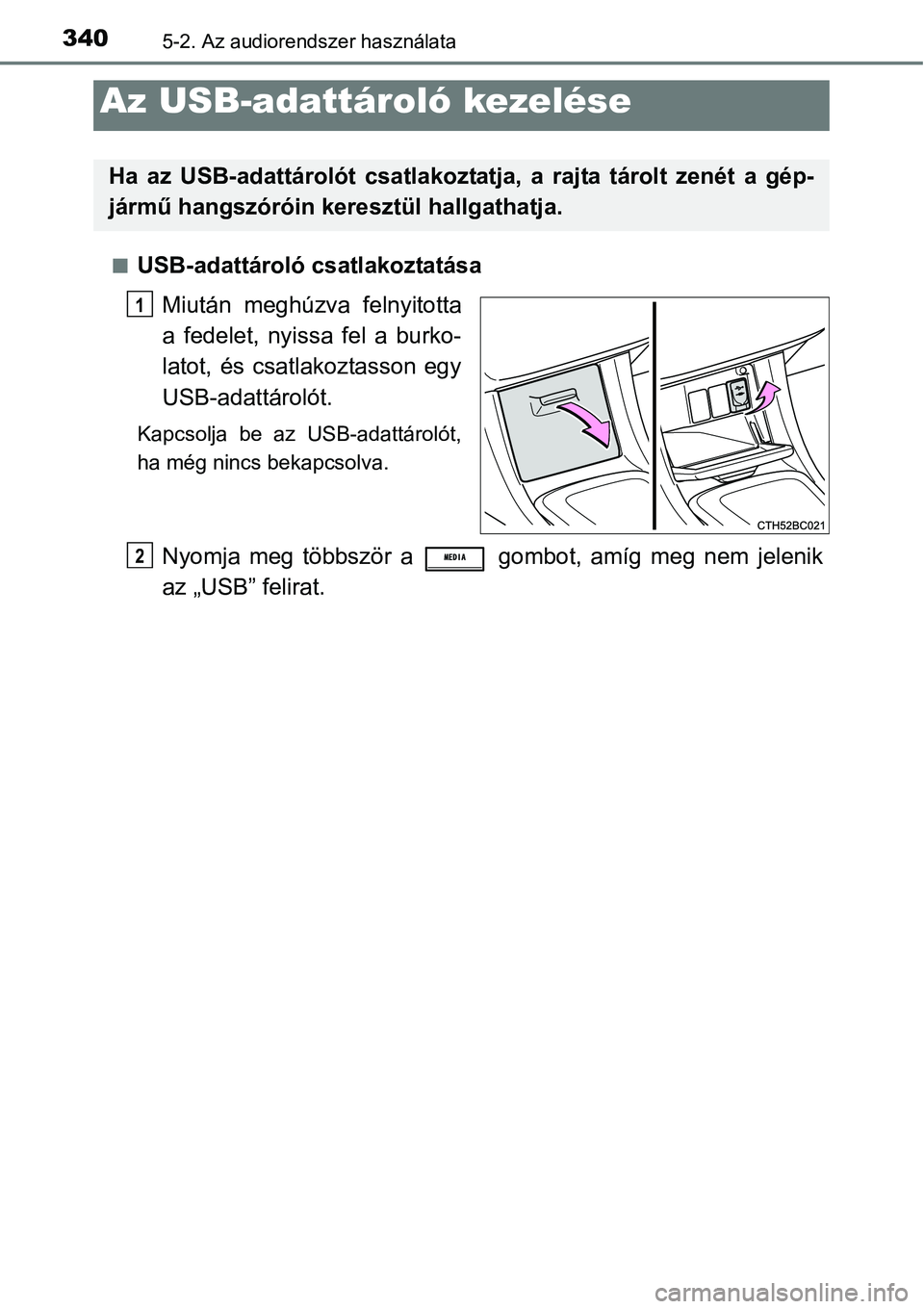 TOYOTA COROLLA 2015  Kezelési útmutató (in Hungarian) 3405-2. Az audiorendszer használata
nUSB-adattároló csatlakoztatása
Miután meghúzva felnyitotta
a fedelet, nyissa fel a burko-
latot, és csatlakoztasson egy
USB-adattárolót.
Kapcsolja be az U