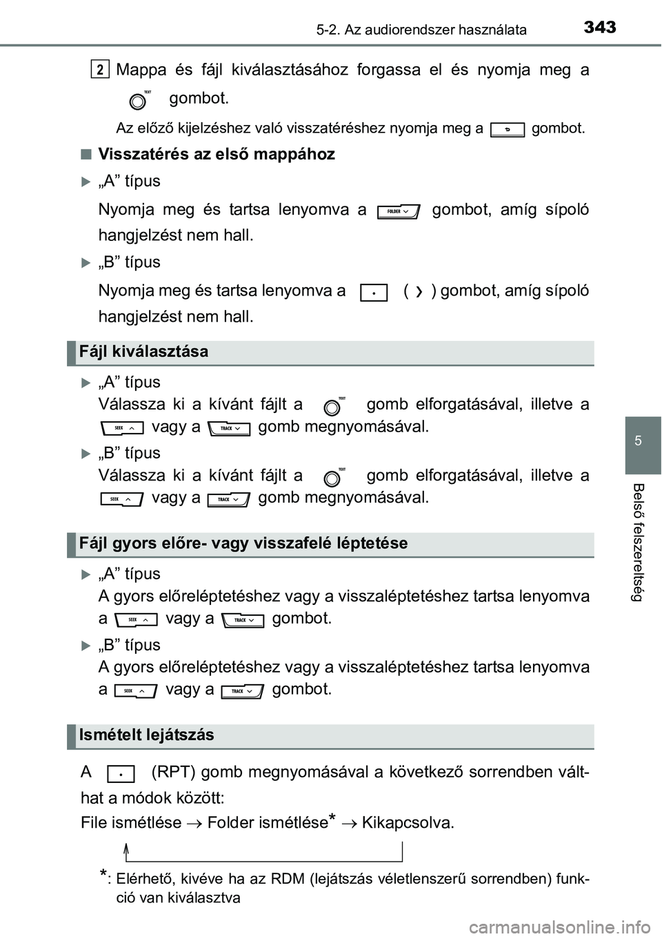 TOYOTA COROLLA 2015 Kezelési útmutató (in Hungarian) 3435-2. Az audiorendszer használata
5
Belső felszereltség
Mappa és fájl kiválasztásához forgassa el és nyomja meg a
gombot.
Az előző kijelzéshez való visszatéréshez nyomja meg a gomb TOYOTA COROLLA 2015 Kezelési útmutató (in Hungarian) 3435-2. Az audiorendszer használata
5
Belső felszereltség
Mappa és fájl kiválasztásához forgassa el és nyomja meg a
gombot.
Az előző kijelzéshez való visszatéréshez nyomja meg a gomb