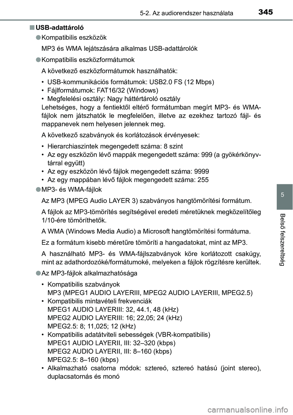 TOYOTA COROLLA 2015 Kezelési útmutató (in Hungarian) 3455-2. Az audiorendszer használata
5
Belső felszereltség
nUSB-adattároló
lKompatibilis eszközök
MP3 és WMA lejátszására alkalmas USB-adattárolók
lKompatibilis eszközformátumok
A követ TOYOTA COROLLA 2015 Kezelési útmutató (in Hungarian) 3455-2. Az audiorendszer használata
5
Belső felszereltség
nUSB-adattároló
lKompatibilis eszközök
MP3 és WMA lejátszására alkalmas USB-adattárolók
lKompatibilis eszközformátumok
A követ