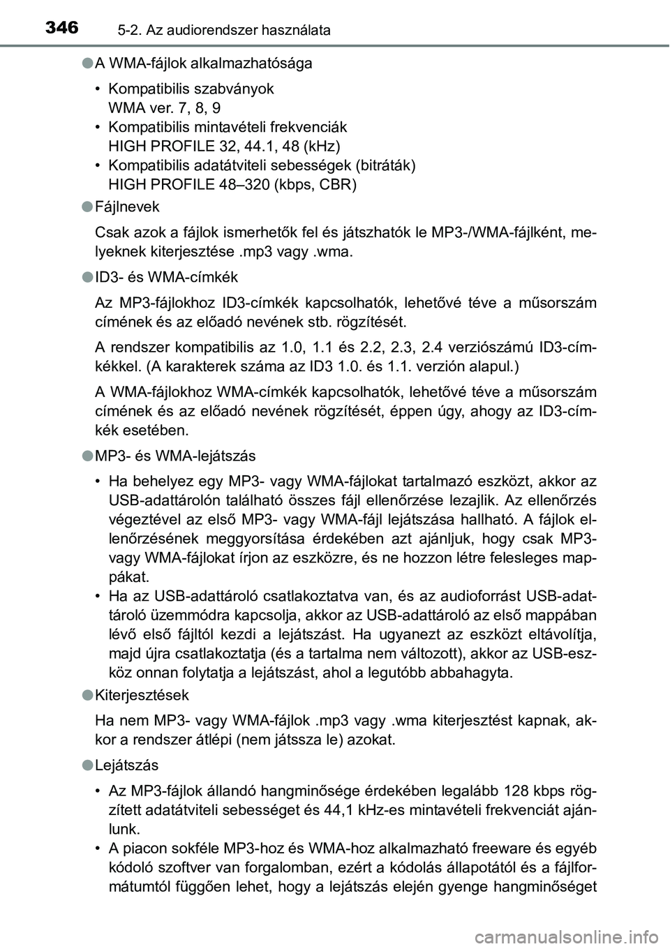 TOYOTA COROLLA 2015 Kezelési útmutató (in Hungarian) 3465-2. Az audiorendszer használata
lA WMA-fájlok alkalmazhatósága
• Kompatibilis szabványok
WMA ver. 7, 8, 9
• Kompatibilis mintavételi frekvenciák
HIGH PROFILE 32, 44.1, 48 (kHz)
• Komp TOYOTA COROLLA 2015 Kezelési útmutató (in Hungarian) 3465-2. Az audiorendszer használata
lA WMA-fájlok alkalmazhatósága
• Kompatibilis szabványok
WMA ver. 7, 8, 9
• Kompatibilis mintavételi frekvenciák
HIGH PROFILE 32, 44.1, 48 (kHz)
• Komp