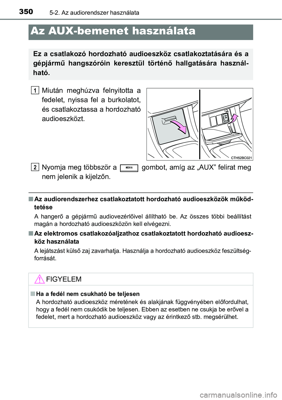 TOYOTA COROLLA 2015 Kezelési útmutató (in Hungarian) 3505-2. Az audiorendszer használata
Miután meghúzva felnyitotta a
fedelet, nyissa fel a burkolatot,
és csatlakoztassa a hordozható
audioeszközt.
Nyomja meg többször a gombot, amíg az „AUX TOYOTA COROLLA 2015 Kezelési útmutató (in Hungarian) 3505-2. Az audiorendszer használata
Miután meghúzva felnyitotta a
fedelet, nyissa fel a burkolatot,
és csatlakoztassa a hordozható
audioeszközt.
Nyomja meg többször a gombot, amíg az „AUX