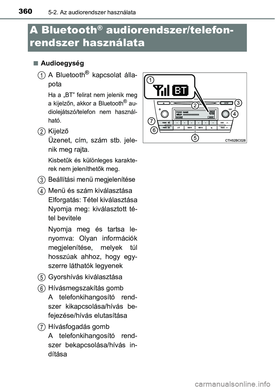 TOYOTA COROLLA 2015  Kezelési útmutató (in Hungarian) 3605-2. Az audiorendszer használata
nAudioegység
A Bluetooth
® kapcsolat álla-
pota
Ha a „BT” felirat nem jelenik meg
a kijelzőn, akkor a Bluetooth® au-
diolejátszó/telefon nem használ-
h