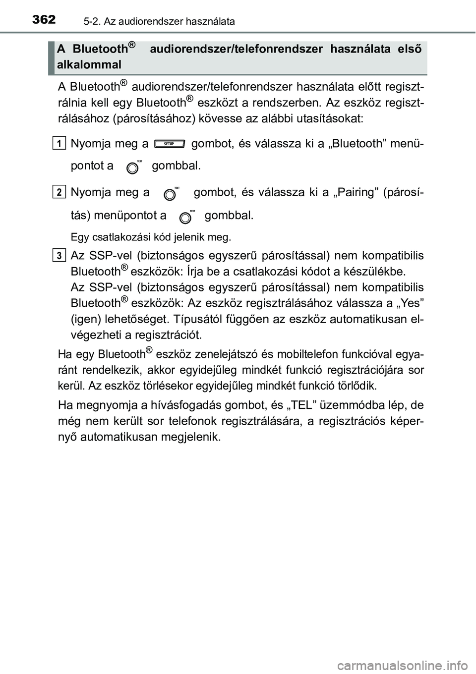 TOYOTA COROLLA 2015 Kezelési útmutató (in Hungarian) 3625-2. Az audiorendszer használata
A Bluetooth® audiorendszer/telefonrendszer használata előtt regiszt-
rálnia kell egy Bluetooth® eszközt a rendszerben. Az eszköz regiszt-
rálásához (pár TOYOTA COROLLA 2015 Kezelési útmutató (in Hungarian) 3625-2. Az audiorendszer használata
A Bluetooth® audiorendszer/telefonrendszer használata előtt regiszt-
rálnia kell egy Bluetooth® eszközt a rendszerben. Az eszköz regiszt-
rálásához (pár