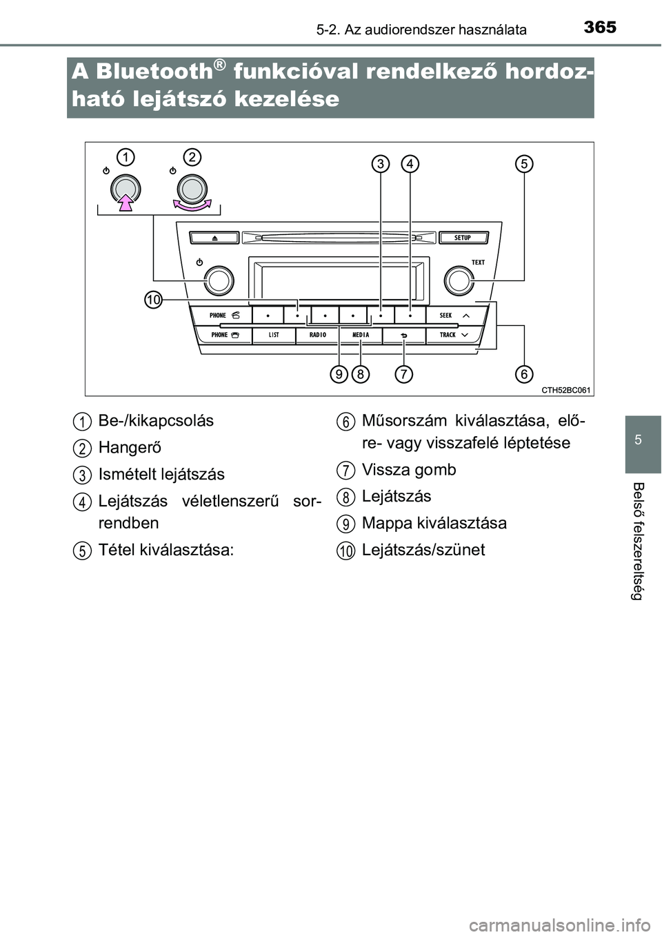 TOYOTA COROLLA 2015 Kezelési útmutató (in Hungarian) 3655-2. Az audiorendszer használata
5
Belső felszereltség
A Bluetooth® funkcióval rendelkező hordoz-
ható lejátszó kezelése
Be-/kikapcsolás
Hangerő
Ismételt lejátszás
Lejátszás vélet TOYOTA COROLLA 2015 Kezelési útmutató (in Hungarian) 3655-2. Az audiorendszer használata
5
Belső felszereltség
A Bluetooth® funkcióval rendelkező hordoz-
ható lejátszó kezelése
Be-/kikapcsolás
Hangerő
Ismételt lejátszás
Lejátszás vélet
