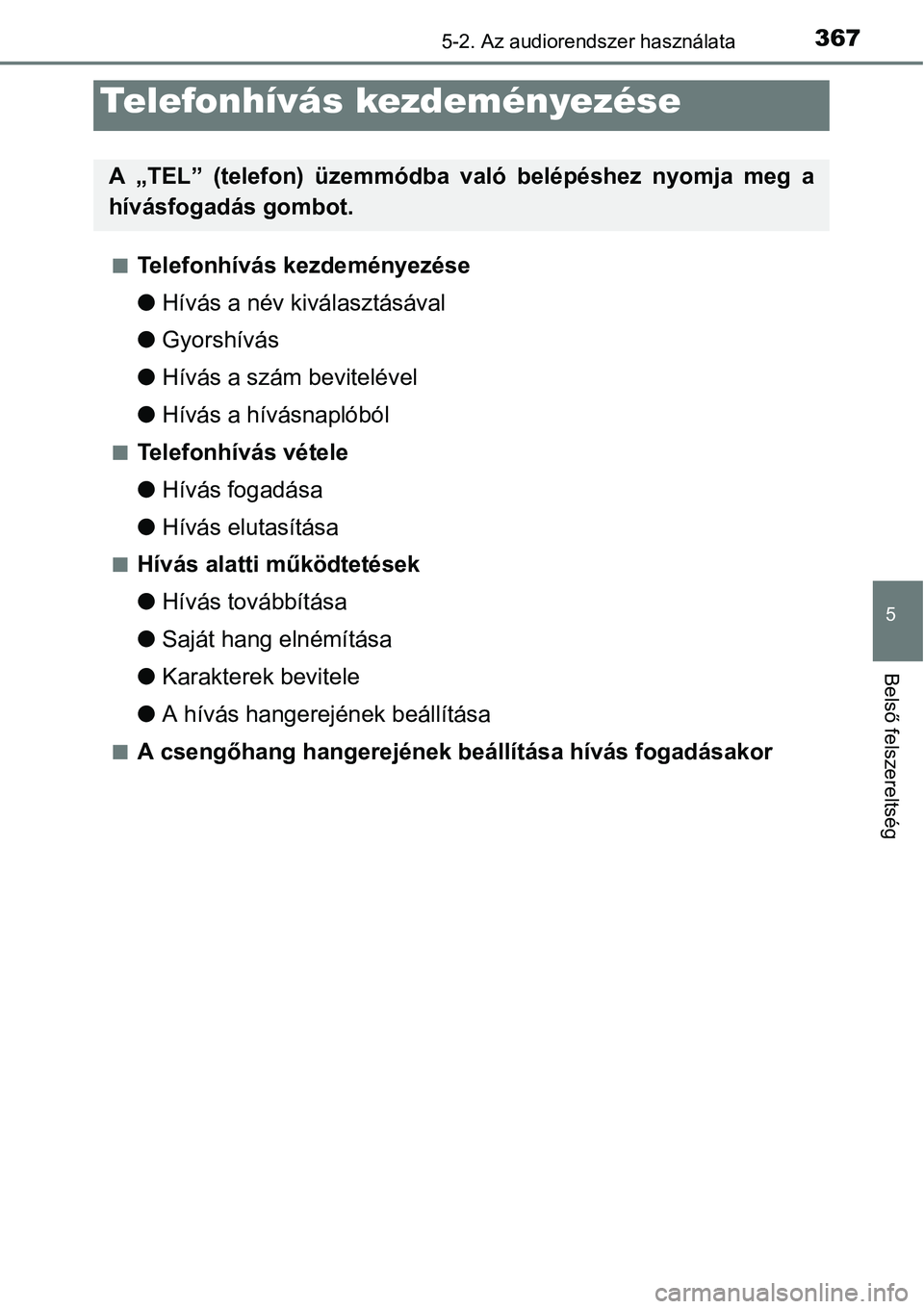 TOYOTA COROLLA 2015 Kezelési útmutató (in Hungarian) 3675-2. Az audiorendszer használata
5
Belső felszereltség
nTelefonhívás kezdeményezése
lHívás a név kiválasztásával
lGyorshívás
lHívás a szám bevitelével
lHívás a hívásnaplóbó TOYOTA COROLLA 2015 Kezelési útmutató (in Hungarian) 3675-2. Az audiorendszer használata
5
Belső felszereltség
nTelefonhívás kezdeményezése
lHívás a név kiválasztásával
lGyorshívás
lHívás a szám bevitelével
lHívás a hívásnaplóbó