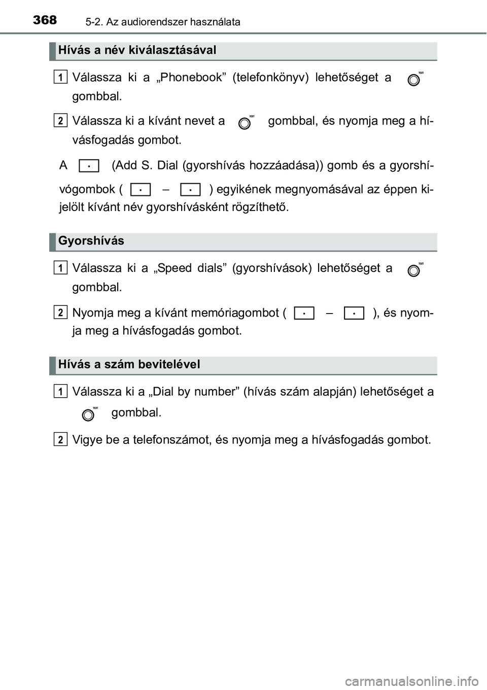 TOYOTA COROLLA 2015 Kezelési útmutató (in Hungarian) 3685-2. Az audiorendszer használata
Válassza ki a „Phonebook” (telefonkönyv) lehetőséget a
gombbal.
Válassza ki a kívánt nevet a gombbal, és nyomja meg a hí-
vásfogadás gombot.
A TOYOTA COROLLA 2015 Kezelési útmutató (in Hungarian) 3685-2. Az audiorendszer használata
Válassza ki a „Phonebook” (telefonkönyv) lehetőséget a
gombbal.
Válassza ki a kívánt nevet a gombbal, és nyomja meg a hí-
vásfogadás gombot.
A