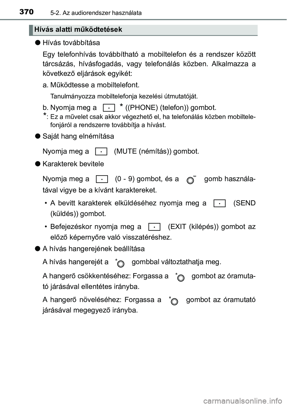 TOYOTA COROLLA 2015 Kezelési útmutató (in Hungarian) 3705-2. Az audiorendszer használata
lHívás továbbítása
Egy telefonhívás továbbítható a mobiltelefon és a rendszer között
tárcsázás, hívásfogadás, vagy telefonálás közben. Alkalm TOYOTA COROLLA 2015 Kezelési útmutató (in Hungarian) 3705-2. Az audiorendszer használata
lHívás továbbítása
Egy telefonhívás továbbítható a mobiltelefon és a rendszer között
tárcsázás, hívásfogadás, vagy telefonálás közben. Alkalm
