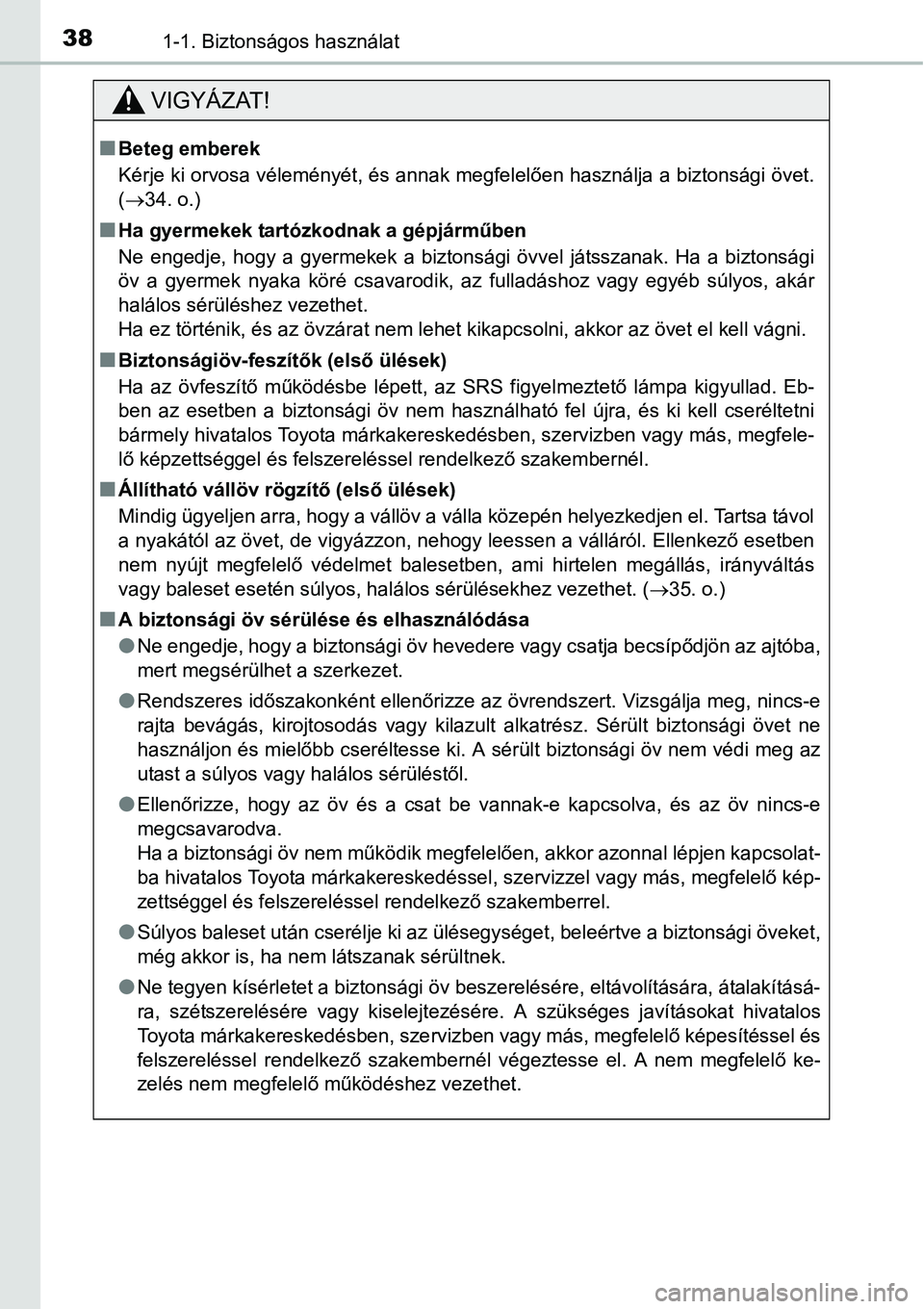 TOYOTA COROLLA 2015 Kezelési útmutató (in Hungarian) 381-1. Biztonságos használat
VIGYÁZAT!
nBeteg emberek
Kérje ki orvosa véleményét, és annak megfelelően használja a biztonsági övet.
(34. o.)
nHa gyermekek tartózkodnak a gépjárműben TOYOTA COROLLA 2015 Kezelési útmutató (in Hungarian) 381-1. Biztonságos használat
VIGYÁZAT!
nBeteg emberek
Kérje ki orvosa véleményét, és annak megfelelően használja a biztonsági övet.
(34. o.)
nHa gyermekek tartózkodnak a gépjárműben