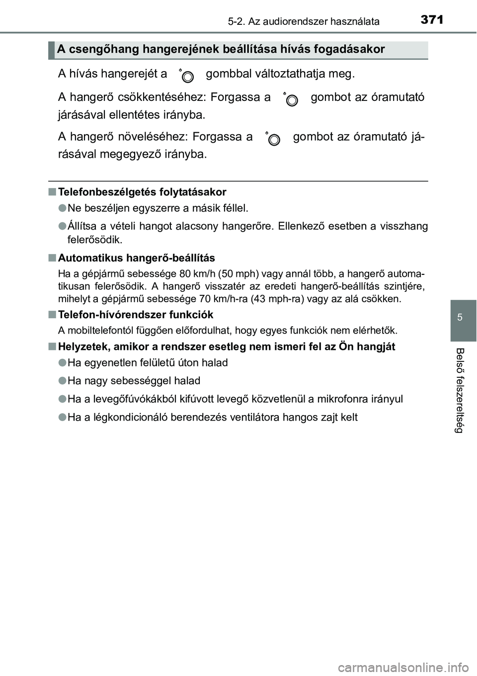 TOYOTA COROLLA 2015 Kezelési útmutató (in Hungarian) 3715-2. Az audiorendszer használata
5
Belső felszereltség
A hívás hangerejét a gombbal változtathatja meg.
A hangerő csökkentéséhez: Forgassa a gombot az óramutató
járásával ellent TOYOTA COROLLA 2015 Kezelési útmutató (in Hungarian) 3715-2. Az audiorendszer használata
5
Belső felszereltség
A hívás hangerejét a gombbal változtathatja meg.
A hangerő csökkentéséhez: Forgassa a gombot az óramutató
járásával ellent