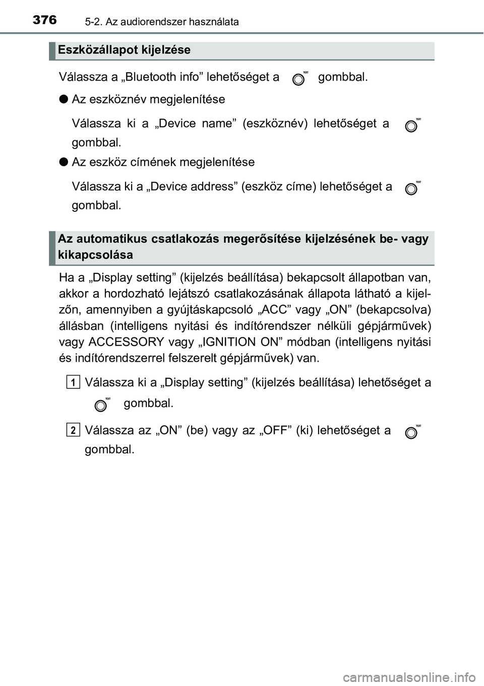 TOYOTA COROLLA 2015 Kezelési útmutató (in Hungarian) 3765-2. Az audiorendszer használata
Válassza a „Bluetooth info” lehetőséget a gombbal.
lAz eszköznév megjelenítése
Válassza ki a „Device name” (eszköznév) lehetőséget a
gombbal. TOYOTA COROLLA 2015 Kezelési útmutató (in Hungarian) 3765-2. Az audiorendszer használata
Válassza a „Bluetooth info” lehetőséget a gombbal.
lAz eszköznév megjelenítése
Válassza ki a „Device name” (eszköznév) lehetőséget a
gombbal.