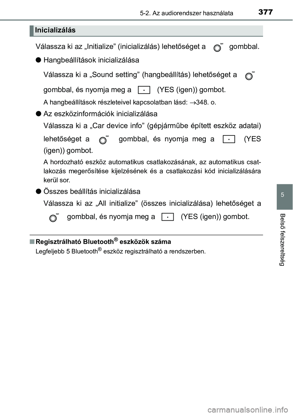TOYOTA COROLLA 2015 Kezelési útmutató (in Hungarian) 3775-2. Az audiorendszer használata
5
Belső felszereltség
Válassza ki az „Initialize” (inicializálás) lehetőséget a gombbal.
lHangbeállítások inicializálása
Válassza ki a „Sound s TOYOTA COROLLA 2015 Kezelési útmutató (in Hungarian) 3775-2. Az audiorendszer használata
5
Belső felszereltség
Válassza ki az „Initialize” (inicializálás) lehetőséget a gombbal.
lHangbeállítások inicializálása
Válassza ki a „Sound s