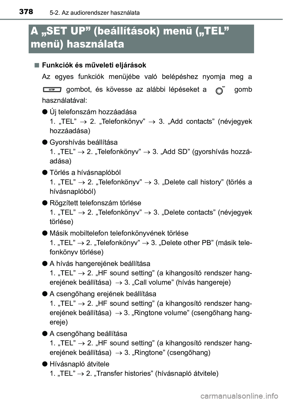 TOYOTA COROLLA 2015 Kezelési útmutató (in Hungarian) 3785-2. Az audiorendszer használata
nFunkciók és műveleti eljárások
Az egyes funkciók menüjébe való belépéshez nyomja meg a
gombot, és kövesse az alábbi lépéseket a gomb
használat TOYOTA COROLLA 2015 Kezelési útmutató (in Hungarian) 3785-2. Az audiorendszer használata
nFunkciók és műveleti eljárások
Az egyes funkciók menüjébe való belépéshez nyomja meg a
gombot, és kövesse az alábbi lépéseket a gomb
használat