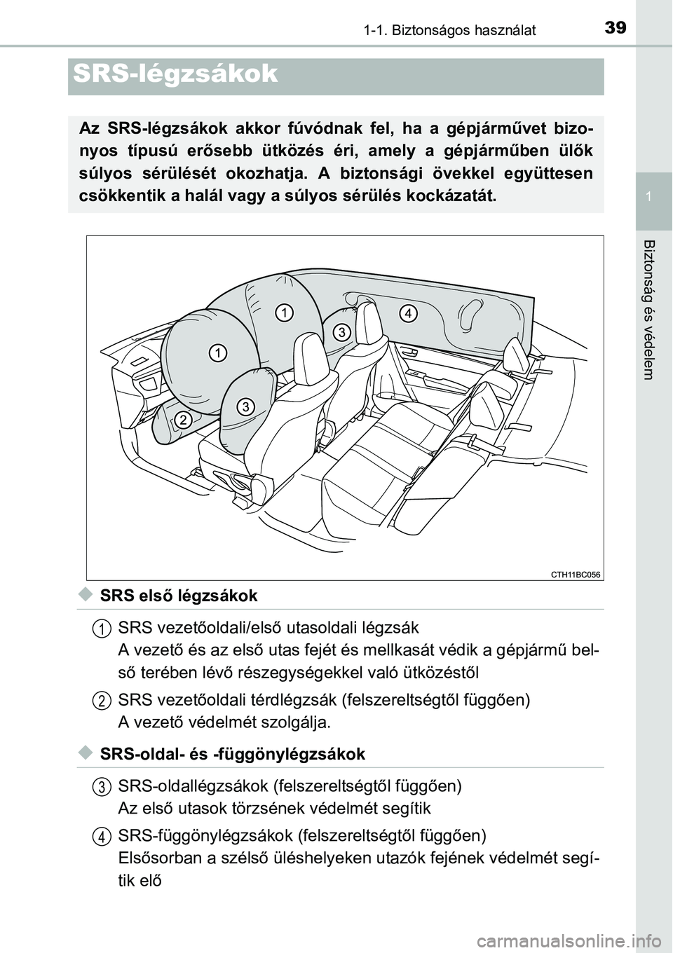 TOYOTA COROLLA 2015 Kezelési útmutató (in Hungarian) 391-1. Biztonságos használat
1
Biztonság és védelem
uSRS első légzsákok
SRS vezetőoldali/első utasoldali légzsák
A vezető és az első utas fejét és mellkasát védik a gépjármű bel- TOYOTA COROLLA 2015 Kezelési útmutató (in Hungarian) 391-1. Biztonságos használat
1
Biztonság és védelem
uSRS első légzsákok
SRS vezetőoldali/első utasoldali légzsák
A vezető és az első utas fejét és mellkasát védik a gépjármű bel-