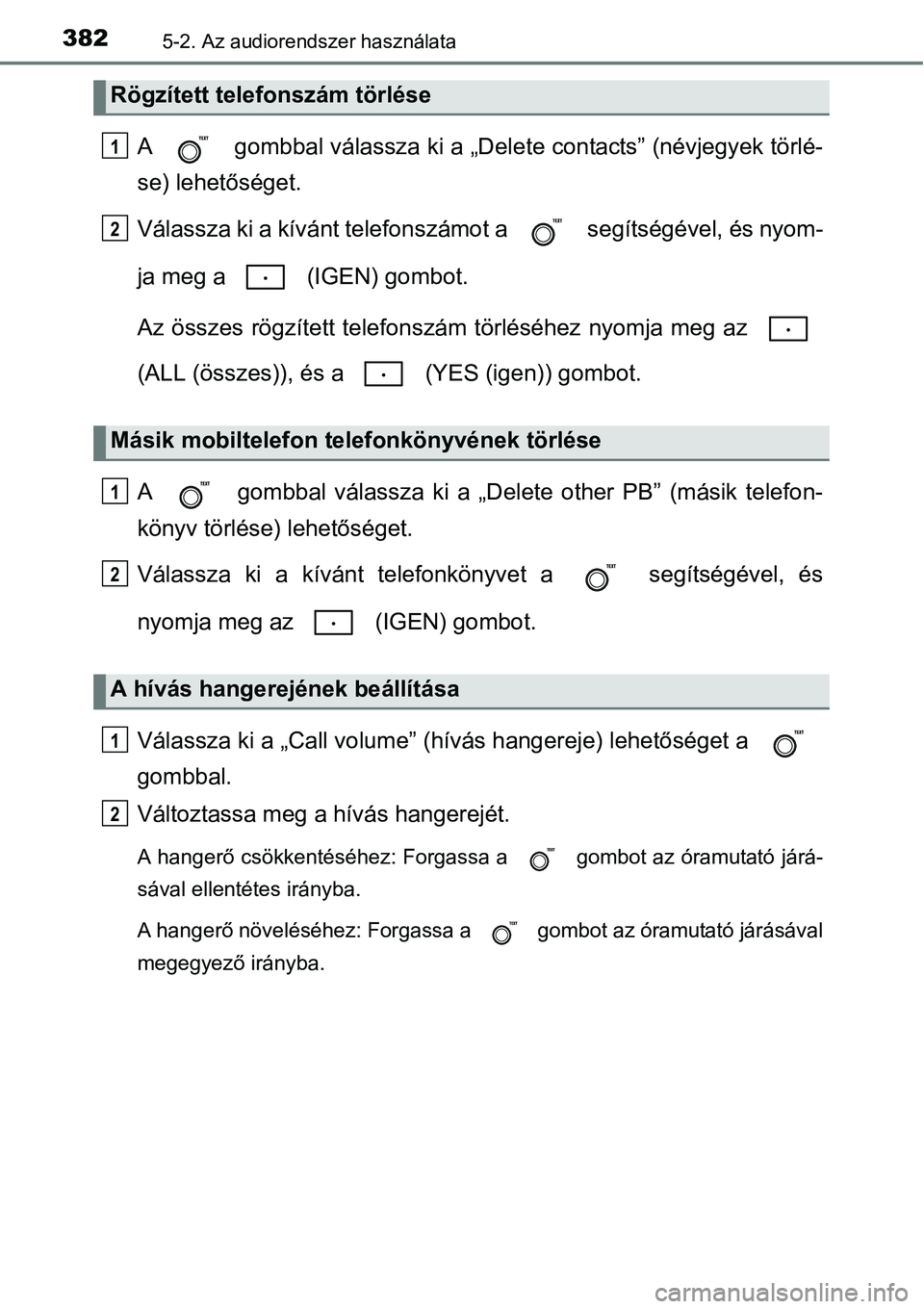 TOYOTA COROLLA 2015  Kezelési útmutató (in Hungarian) 3825-2. Az audiorendszer használata
A   gombbal válassza ki a „Delete contacts” (névjegyek törlé-
se) lehetőséget.
Válassza ki a kívánt telefonszámot a   segítségével, és nyom-
ja m