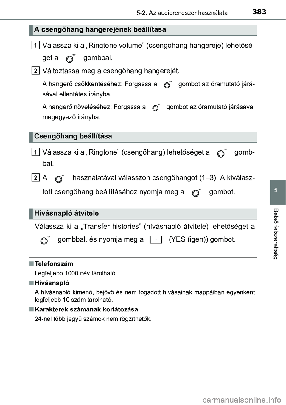 TOYOTA COROLLA 2015  Kezelési útmutató (in Hungarian) 3835-2. Az audiorendszer használata
5
Belső felszereltség
Válassza ki a „Ringtone volume” (csengőhang hangereje) lehetősé-
get a   gombbal.
Változtassa meg a csengőhang hangerejét.
A han