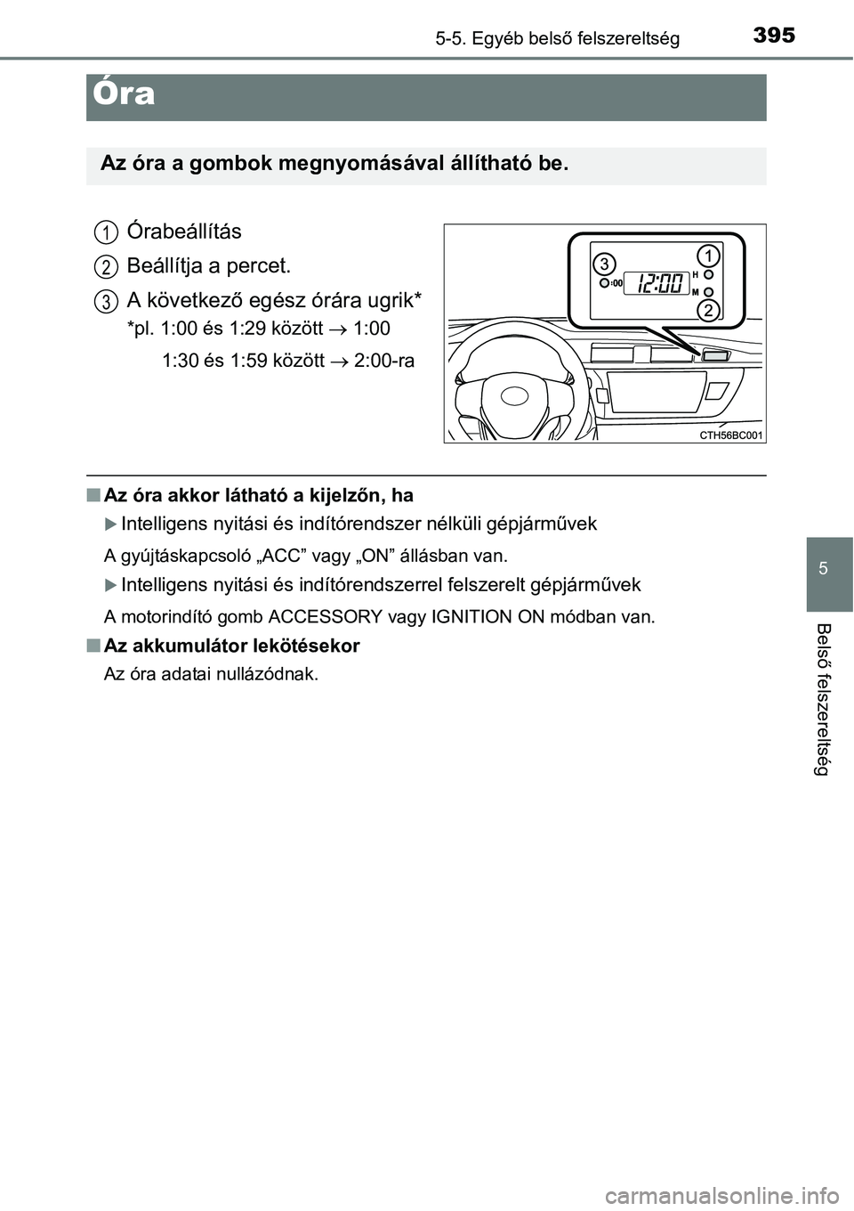 TOYOTA COROLLA 2015  Kezelési útmutató (in Hungarian) 3955-5. Egyéb belső felszereltség
5
Belső felszereltség
Órabeállítás
Beállítja a percet.
A következő egész órára ugrik*
*pl. 1:00 és 1:29 között  1:00
1:30 és 1:59 között  