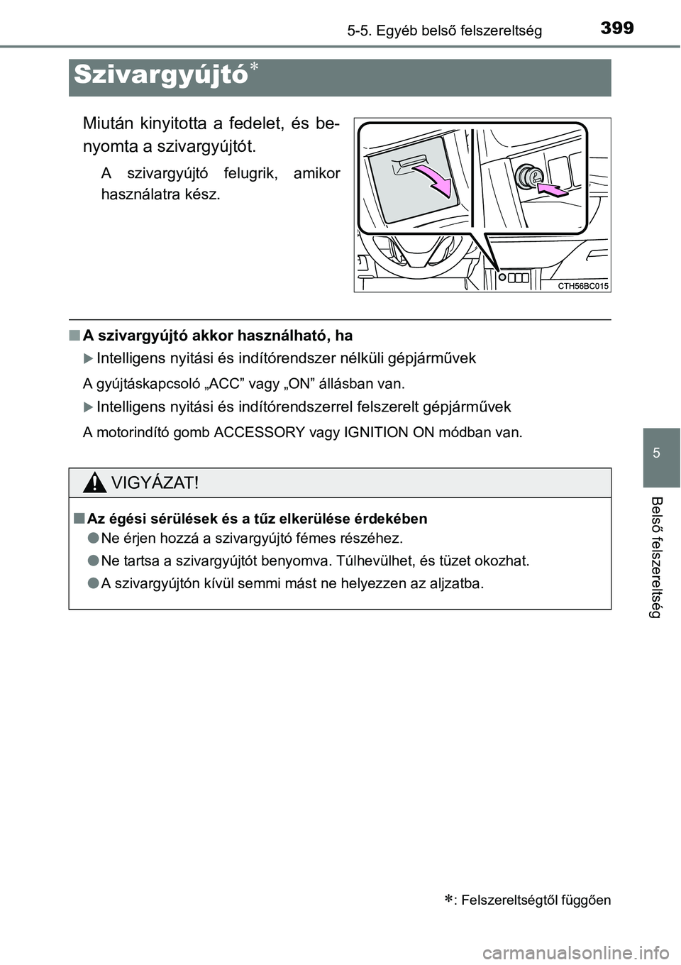 TOYOTA COROLLA 2015  Kezelési útmutató (in Hungarian) 3995-5. Egyéb belső felszereltség
5
Belső felszereltség
Miután kinyitotta a fedelet, és be-
nyomta a szivargyújtót.
A szivargyújtó felugrik, amikor
használatra kész.
nA szivargyújtó akk
