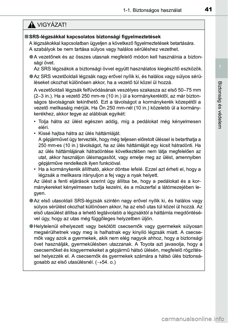 TOYOTA COROLLA 2015 Kezelési útmutató (in Hungarian) 411-1. Biztonságos használat
1
Biztonság és védelem
VIGYÁZAT!
nSRS-légzsákkal kapcsolatos biztonsági figyelmeztetések
A légzsákokkal kapcsolatban ügyeljen a következő figyelmeztetések TOYOTA COROLLA 2015 Kezelési útmutató (in Hungarian) 411-1. Biztonságos használat
1
Biztonság és védelem
VIGYÁZAT!
nSRS-légzsákkal kapcsolatos biztonsági figyelmeztetések
A légzsákokkal kapcsolatban ügyeljen a következő figyelmeztetések