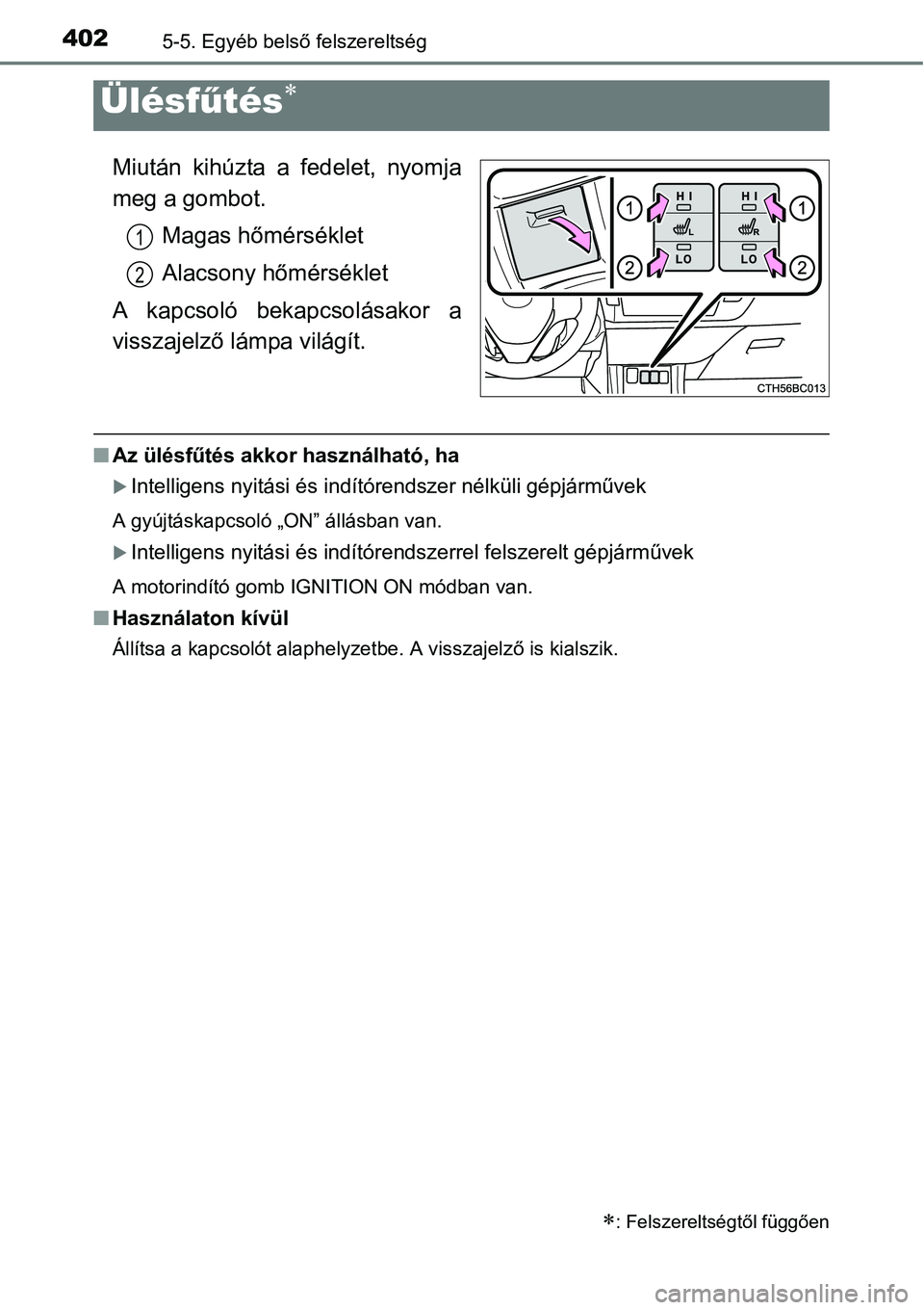 TOYOTA COROLLA 2015  Kezelési útmutató (in Hungarian) 4025-5. Egyéb belső felszereltség
Miután kihúzta a fedelet, nyomja
meg a gombot.
Magas hőmérséklet
Alacsony hőmérséklet
A kapcsoló bekapcsolásakor a
visszajelző lámpa világít.
nAz ül