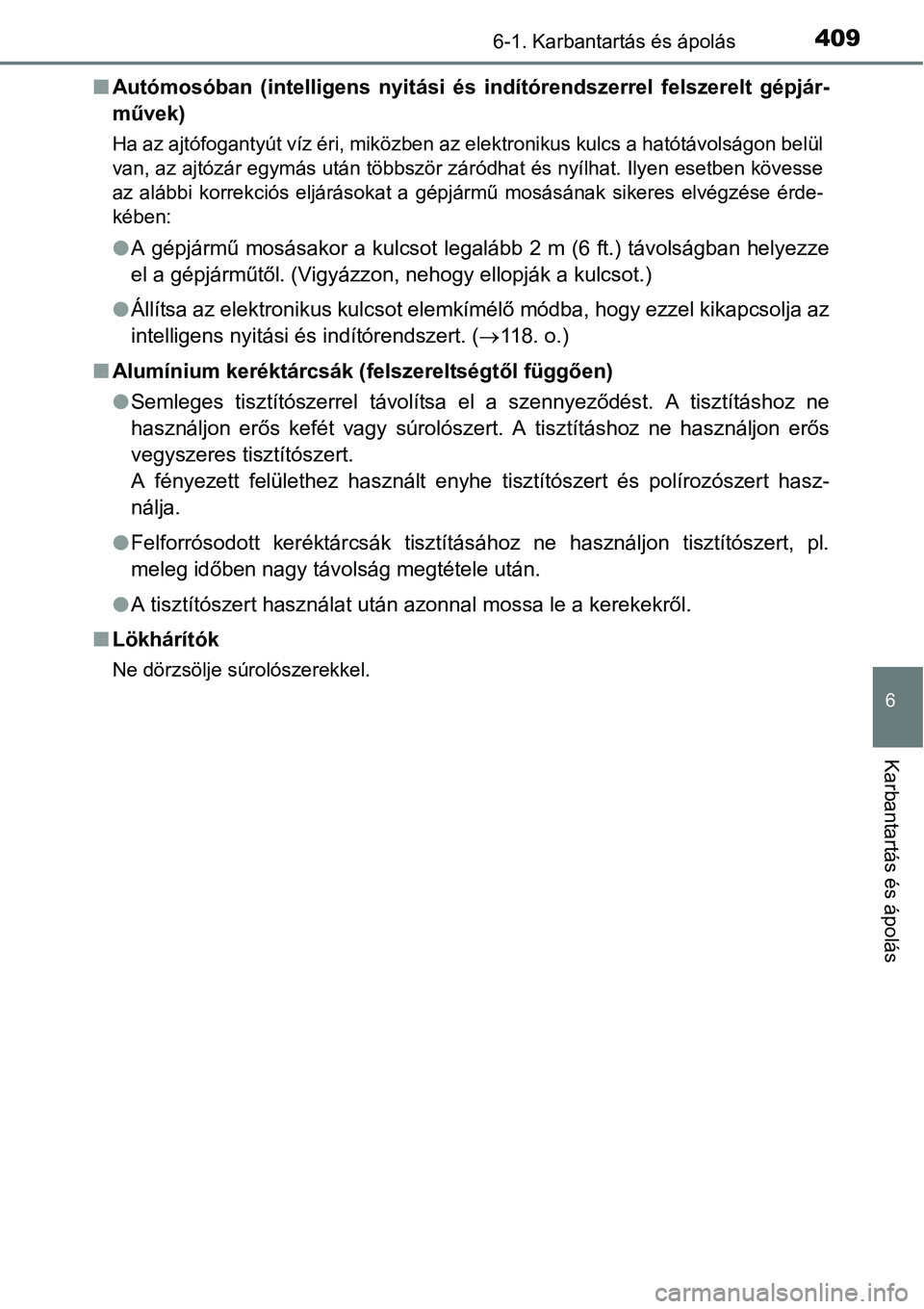 TOYOTA COROLLA 2015  Kezelési útmutató (in Hungarian) 4096-1. Karbantartás és ápolás
6
Karbantartás és ápolás
nAutómosóban (intelligens nyitási és indítórendszerrel felszerelt gépjár-
művek)
Ha az ajtófogantyút víz éri, miközben az 