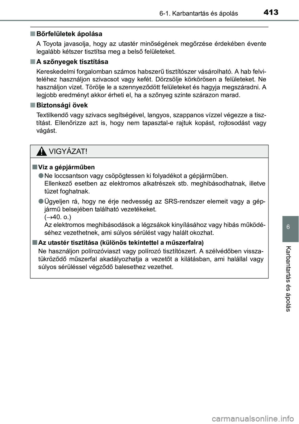 TOYOTA COROLLA 2015 Kezelési útmutató (in Hungarian) 4136-1. Karbantartás és ápolás
6
Karbantartás és ápolás
nBőrfelületek ápolása
A Toyota javasolja, hogy az utastér minőségének megőrzése érdekében évente
legalább kétszer tisztí TOYOTA COROLLA 2015 Kezelési útmutató (in Hungarian) 4136-1. Karbantartás és ápolás
6
Karbantartás és ápolás
nBőrfelületek ápolása
A Toyota javasolja, hogy az utastér minőségének megőrzése érdekében évente
legalább kétszer tisztí