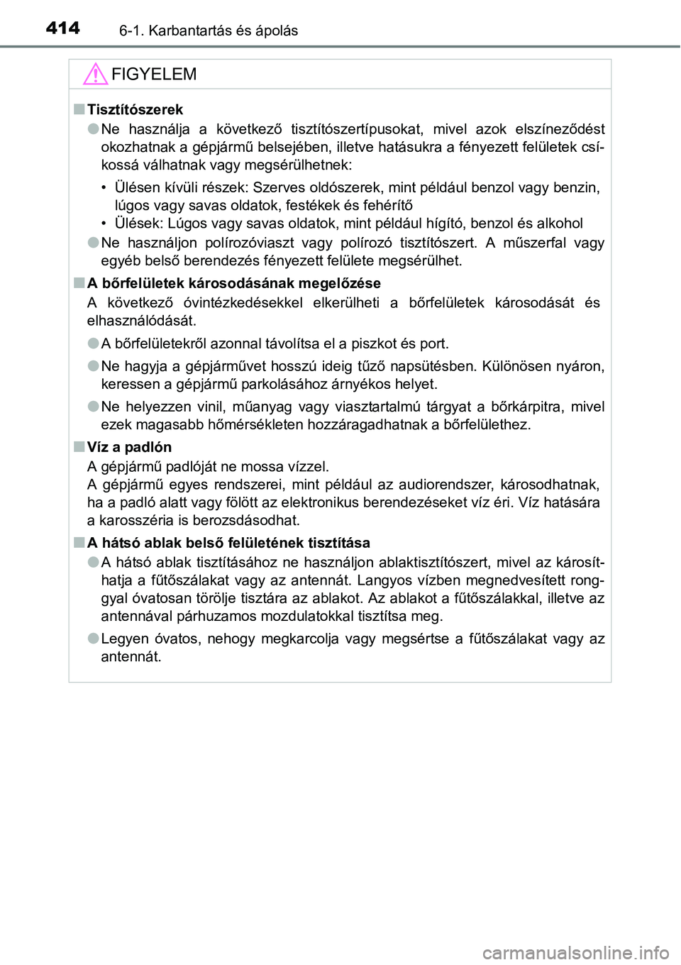 TOYOTA COROLLA 2015 Kezelési útmutató (in Hungarian) 4146-1. Karbantartás és ápolás
FIGYELEM
nTisztítószerek
lNe használja a következő tisztítószertípusokat, mivel azok elszíneződést
okozhatnak a gépjármű belsejében, illetve hatásukr TOYOTA COROLLA 2015 Kezelési útmutató (in Hungarian) 4146-1. Karbantartás és ápolás
FIGYELEM
nTisztítószerek
lNe használja a következő tisztítószertípusokat, mivel azok elszíneződést
okozhatnak a gépjármű belsejében, illetve hatásukr