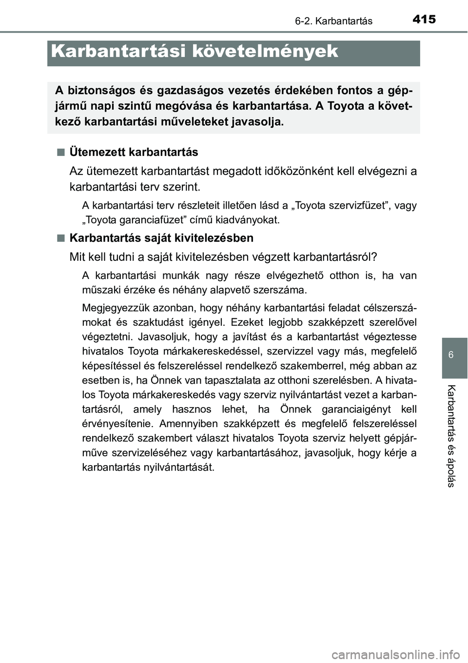 TOYOTA COROLLA 2015 Kezelési útmutató (in Hungarian) 415
6
Karbantartás és ápolás
6-2. Karbantartás
nÜtemezett karbantartás
Az ütemezett karbantartást megadott időközönként kell elvégezni a
karbantartási terv szerint.
A karbantartási ter TOYOTA COROLLA 2015 Kezelési útmutató (in Hungarian) 415
6
Karbantartás és ápolás
6-2. Karbantartás
nÜtemezett karbantartás
Az ütemezett karbantartást megadott időközönként kell elvégezni a
karbantartási terv szerint.
A karbantartási ter
