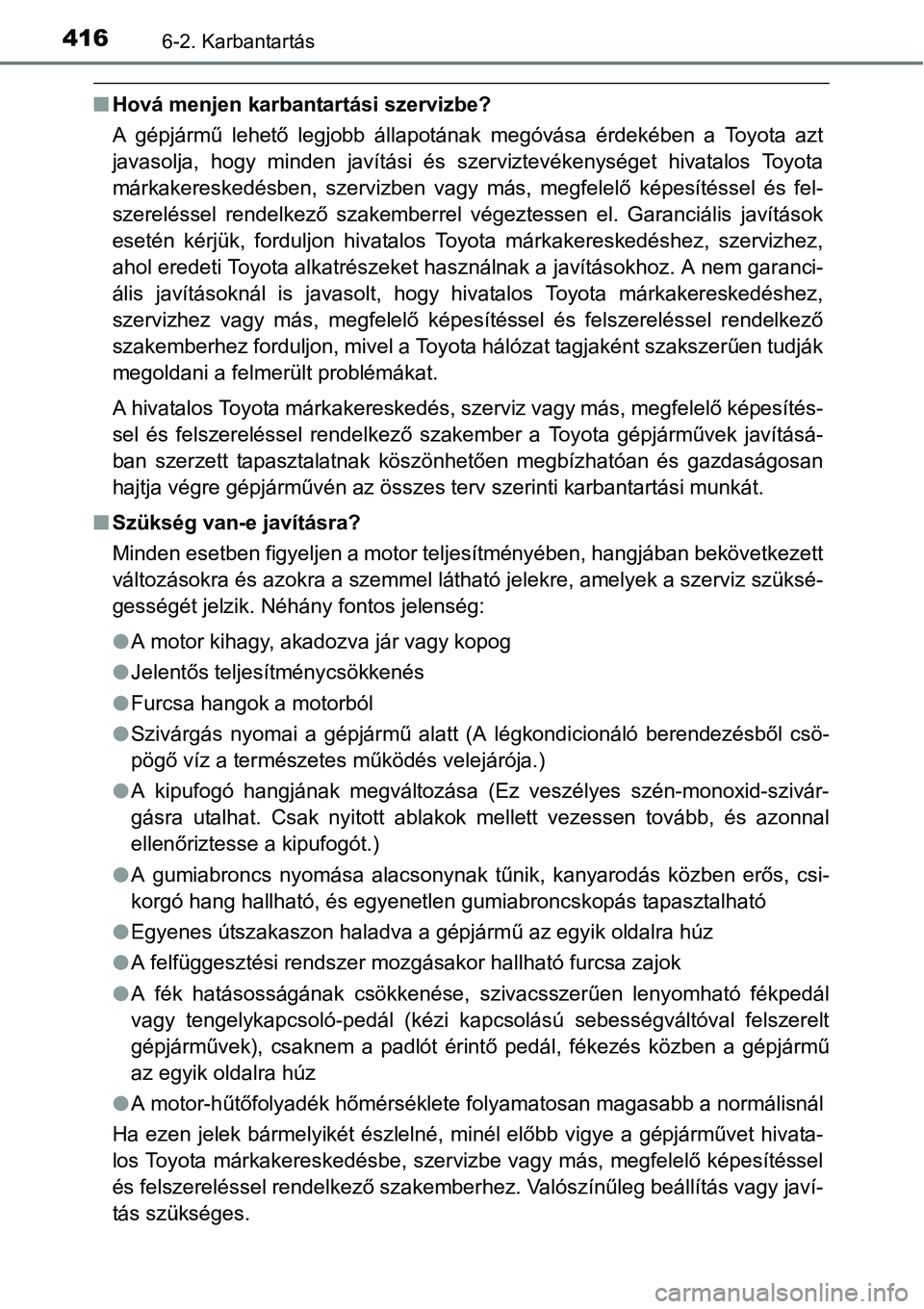TOYOTA COROLLA 2015 Kezelési útmutató (in Hungarian) 4166-2. Karbantartás
nHová menjen karbantartási szervizbe?
A gépjármű lehető legjobb állapotának megóvása érdekében a Toyota azt
javasolja, hogy minden javítási és szerviztevékenység TOYOTA COROLLA 2015 Kezelési útmutató (in Hungarian) 4166-2. Karbantartás
nHová menjen karbantartási szervizbe?
A gépjármű lehető legjobb állapotának megóvása érdekében a Toyota azt
javasolja, hogy minden javítási és szerviztevékenység
