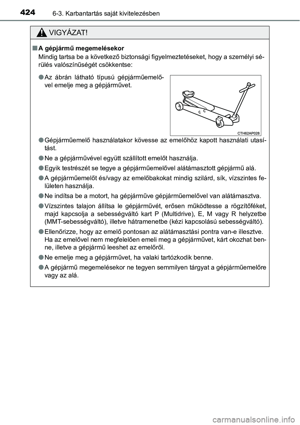 TOYOTA COROLLA 2015  Kezelési útmutató (in Hungarian) 4246-3. Karbantartás saját kivitelezésben
VIGYÁZAT!
nA gépjármű megemelésekor
Mindig tartsa be a következő biztonsági figyelmeztetéseket, hogy a személyi sé-
rülés valószínűségét 