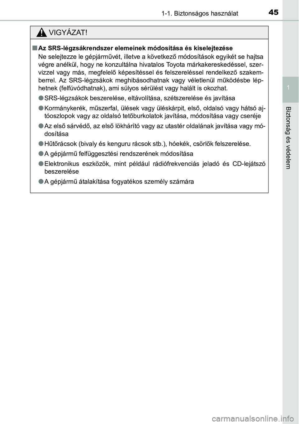 TOYOTA COROLLA 2015 Kezelési útmutató (in Hungarian) 451-1. Biztonságos használat
1
Biztonság és védelem
VIGYÁZAT!
nAz SRS-légzsákrendszer elemeinek módosítása és kiselejtezése
Ne selejtezze le gépjárművét, illetve a következő módos TOYOTA COROLLA 2015 Kezelési útmutató (in Hungarian) 451-1. Biztonságos használat
1
Biztonság és védelem
VIGYÁZAT!
nAz SRS-légzsákrendszer elemeinek módosítása és kiselejtezése
Ne selejtezze le gépjárművét, illetve a következő módos