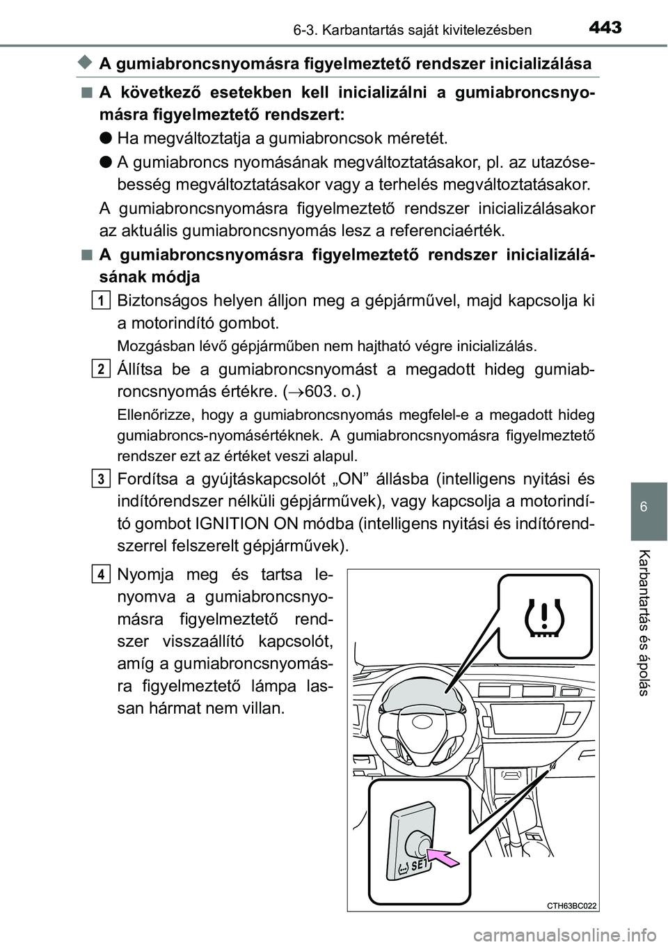 TOYOTA COROLLA 2015 Kezelési útmutató (in Hungarian) 4436-3. Karbantartás saját kivitelezésben
6
Karbantartás és ápolás
uA gumiabroncsnyomásra figyelmeztető rendszer inicializálása
nA következő esetekben kell inicializálni a gumiabroncsnyo TOYOTA COROLLA 2015 Kezelési útmutató (in Hungarian) 4436-3. Karbantartás saját kivitelezésben
6
Karbantartás és ápolás
uA gumiabroncsnyomásra figyelmeztető rendszer inicializálása
nA következő esetekben kell inicializálni a gumiabroncsnyo