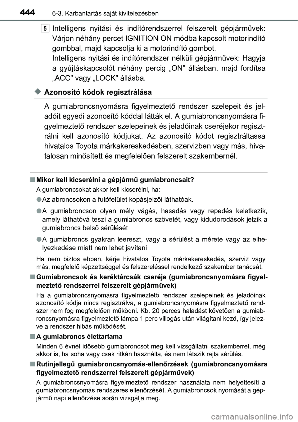 TOYOTA COROLLA 2015 Kezelési útmutató (in Hungarian) 4446-3. Karbantartás saját kivitelezésben
Intelligens nyitási és indítórendszerrel felszerelt gépjárművek:
Várjon néhány percet IGNITION ON módba kapcsolt motorindító
gombbal, majd kap TOYOTA COROLLA 2015 Kezelési útmutató (in Hungarian) 4446-3. Karbantartás saját kivitelezésben
Intelligens nyitási és indítórendszerrel felszerelt gépjárművek:
Várjon néhány percet IGNITION ON módba kapcsolt motorindító
gombbal, majd kap