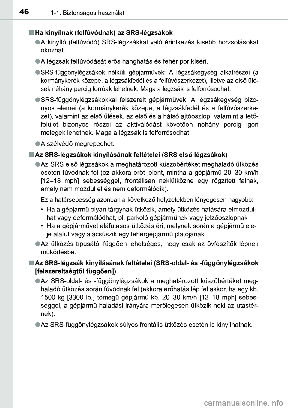 TOYOTA COROLLA 2015 Kezelési útmutató (in Hungarian) 461-1. Biztonságos használat
nHa kinyílnak (felfúvódnak) az SRS-légzsákok
lA kinyíló (felfúvódó) SRS-légzsákkal való érintkezés kisebb horzsolásokat
okozhat.
lA légzsák felfúvód TOYOTA COROLLA 2015 Kezelési útmutató (in Hungarian) 461-1. Biztonságos használat
nHa kinyílnak (felfúvódnak) az SRS-légzsákok
lA kinyíló (felfúvódó) SRS-légzsákkal való érintkezés kisebb horzsolásokat
okozhat.
lA légzsák felfúvód