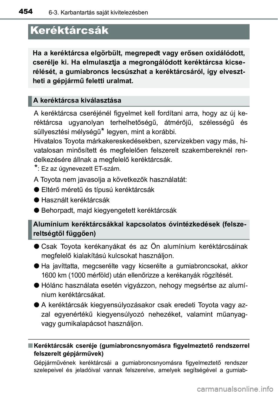 TOYOTA COROLLA 2015 Kezelési útmutató (in Hungarian) 4546-3. Karbantartás saját kivitelezésben
A keréktárcsa cseréjénél figyelmet kell fordítani arra, hogy az új ke-
réktárcsa ugyanolyan terhelhetőségű, átmérőjű, szélességű és
sü TOYOTA COROLLA 2015 Kezelési útmutató (in Hungarian) 4546-3. Karbantartás saját kivitelezésben
A keréktárcsa cseréjénél figyelmet kell fordítani arra, hogy az új ke-
réktárcsa ugyanolyan terhelhetőségű, átmérőjű, szélességű és
sü