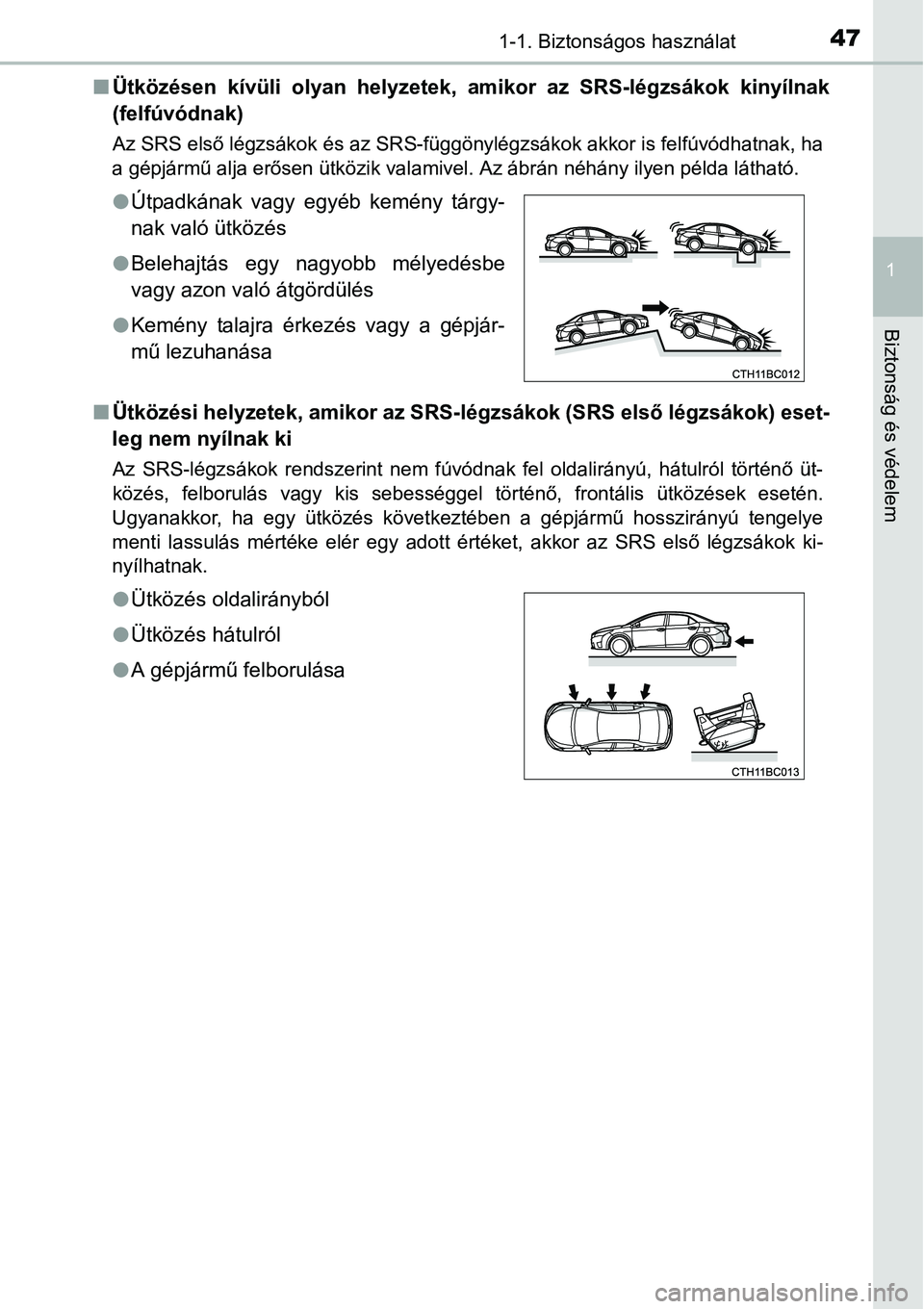 TOYOTA COROLLA 2015 Kezelési útmutató (in Hungarian) 471-1. Biztonságos használat
1
Biztonság és védelem
nÜtközésen kívüli olyan helyzetek, amikor az SRS-légzsákok kinyílnak
(felfúvódnak)
Az SRS első légzsákok és az SRS-függönylég TOYOTA COROLLA 2015 Kezelési útmutató (in Hungarian) 471-1. Biztonságos használat
1
Biztonság és védelem
nÜtközésen kívüli olyan helyzetek, amikor az SRS-légzsákok kinyílnak
(felfúvódnak)
Az SRS első légzsákok és az SRS-függönylég