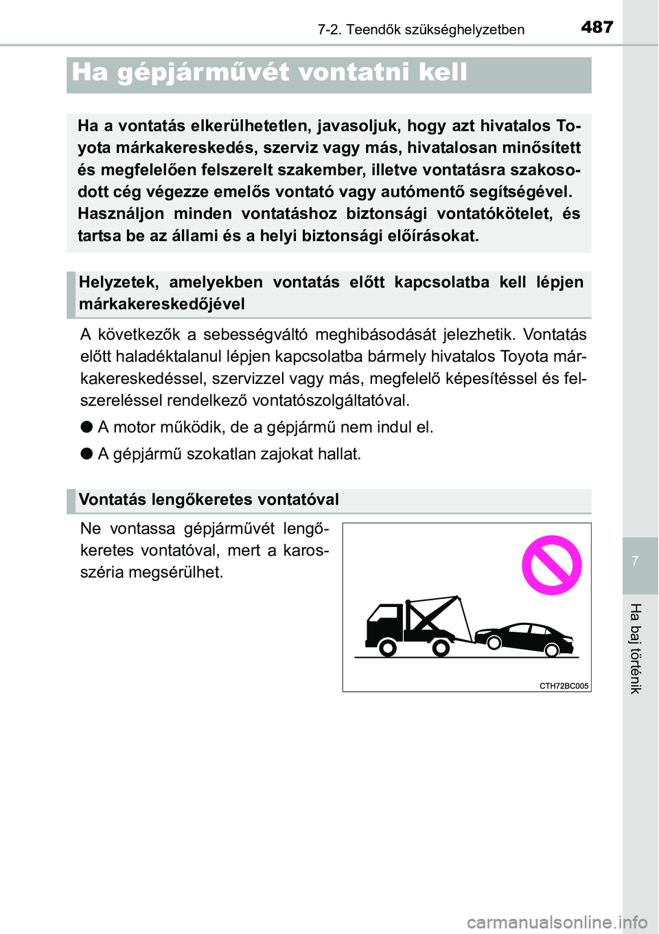 TOYOTA COROLLA 2015  Kezelési útmutató (in Hungarian) 7
Ha baj történik
4877-2. Teendők szükséghelyzetben
A következők a sebességváltó meghibásodását jelezhetik. Vontatás
előtt haladéktalanul lépjen kapcsolatba bármely hivatalos Toyota 