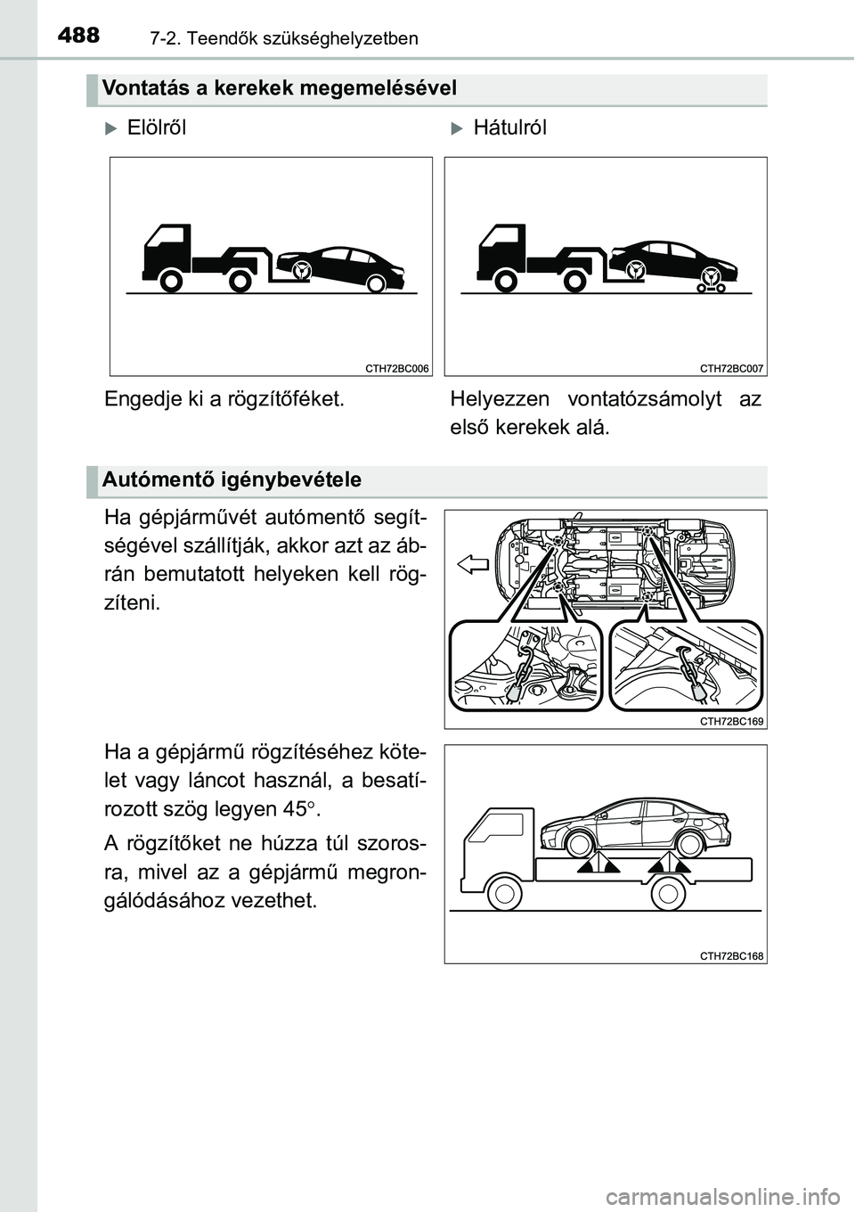 TOYOTA COROLLA 2015  Kezelési útmutató (in Hungarian) 4887-2. Teendők szükséghelyzetben
Ha gépjárművét autómentő segít-
ségével szállítják, akkor azt az áb-
rán bemutatott helyeken kell rög-
zíteni.
Ha a gépjármű rögzítéséhez k