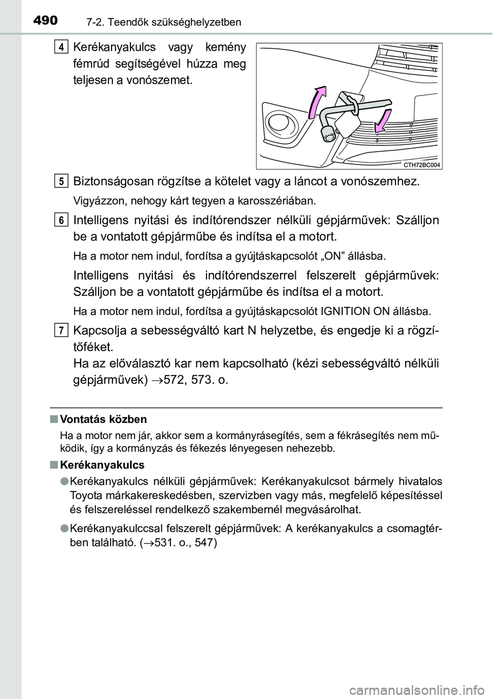 TOYOTA COROLLA 2015  Kezelési útmutató (in Hungarian) 4907-2. Teendők szükséghelyzetben
Kerékanyakulcs vagy kemény
fémrúd segítségével húzza meg
teljesen a vonószemet.
Biztonságosan rögzítse a kötelet vagy a láncot a vonószemhez.
Vigyá