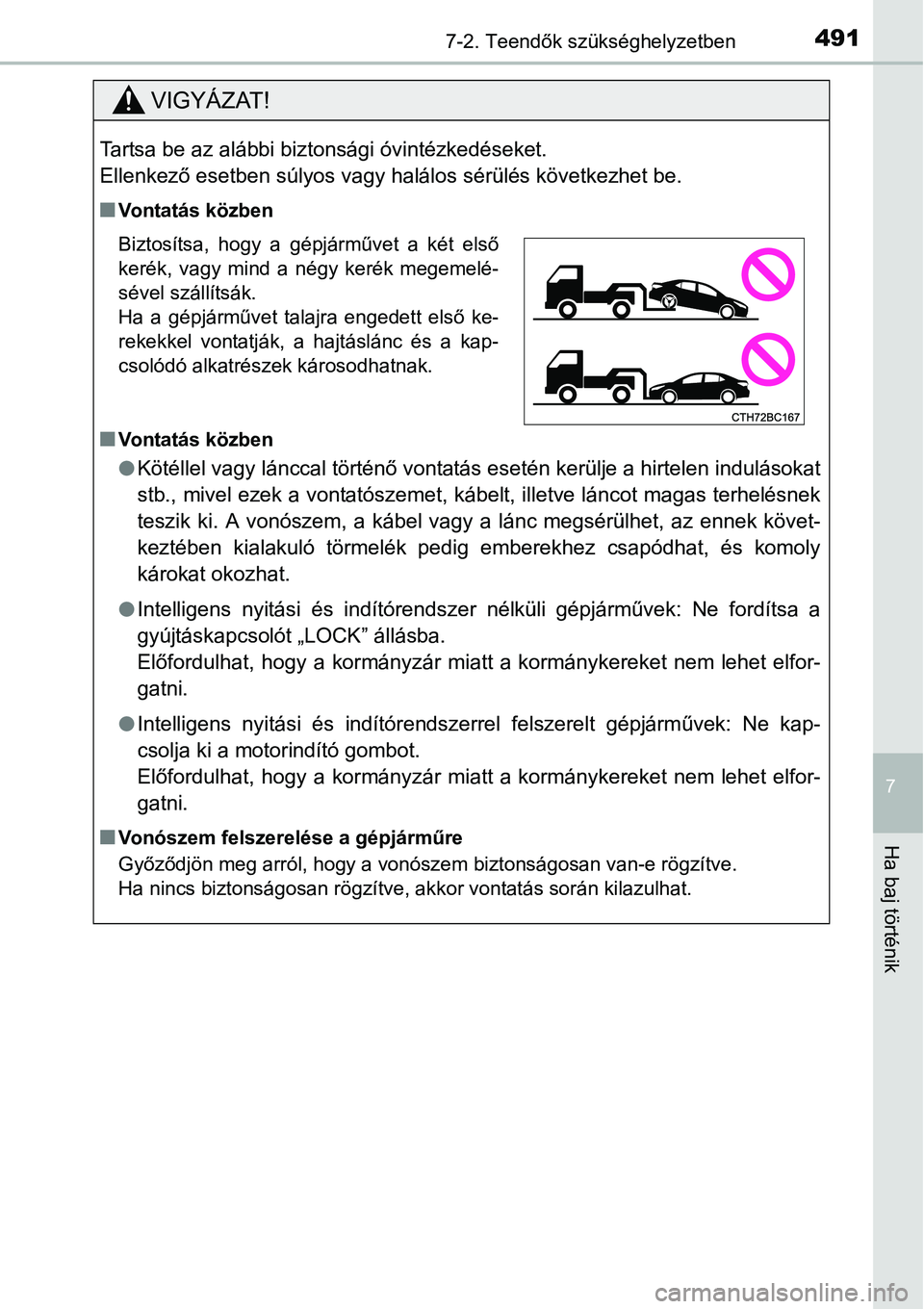 TOYOTA COROLLA 2015  Kezelési útmutató (in Hungarian) 4917-2. Teendők szükséghelyzetben
7
Ha baj történik
VIGYÁZAT!
Tartsa be az alábbi biztonsági óvintézkedéseket. 
Ellenkező esetben súlyos vagy halálos sérülés következhet be.
n
Vontat